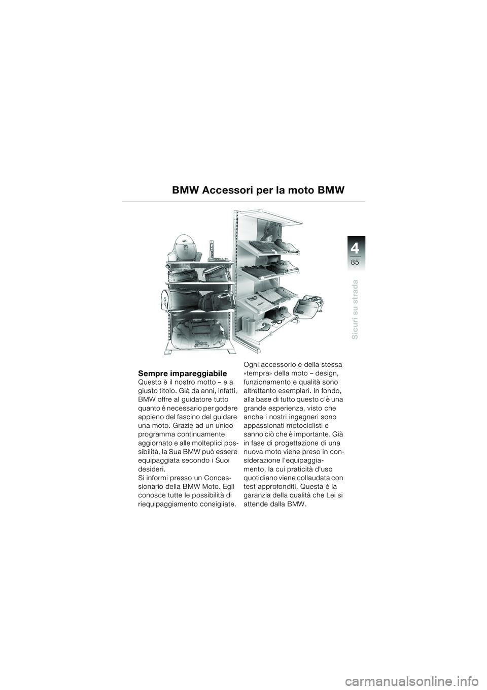 BMW MOTORRAD K 1200 GT 2002  Libretto di uso e manutenzione (in Italian) 4
85
Sicuri su strada
BMW Accessori per la moto BMW
Sempre impareggiabileQuesto è il nostro motto – e a 
giusto titolo. Già da anni, infatti, 
BMW offre al guidatore tutto 
quanto è necessario pe