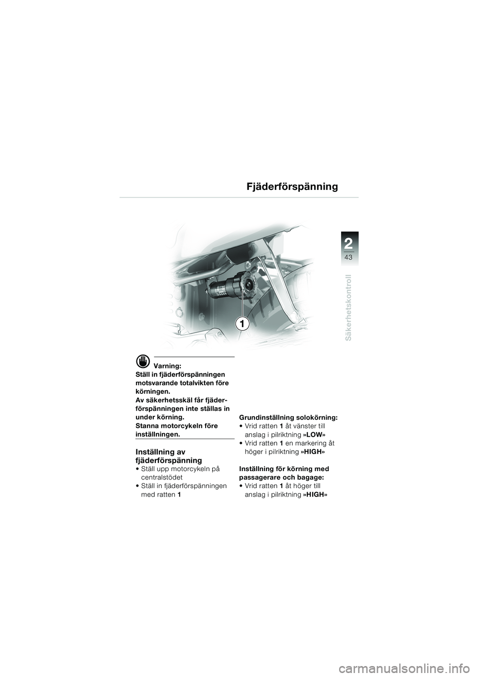 BMW MOTORRAD K 1200 GT 2002  Instruktionsbok (in Swedish) 22
43
Säkerhetskontroll
2
d Varning:
Ställ in fjäderförspänningen 
motsvarande totalvikten före 
körningen.
Av säkerhetsskäl får fjäder-
förspänningen inte ställas in 
under körning.
St