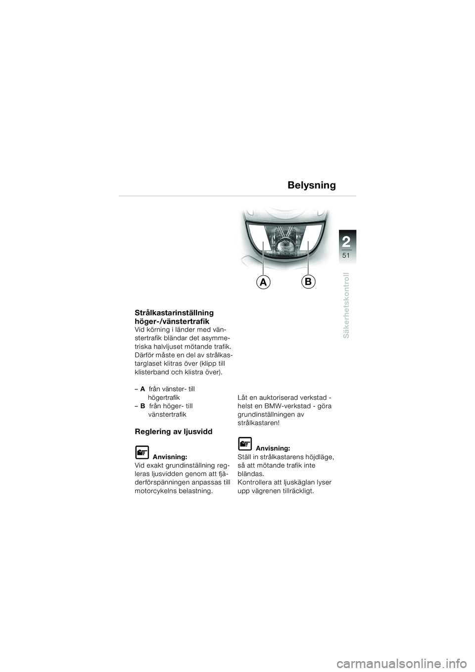 BMW MOTORRAD K 1200 GT 2002 Instruktionsbok (in Swedish) 22
51
Säkerhetskontroll
2
Strålkastarinställning
höger-/vänstertrafik
Vid körning i länder med vän-
stertrafik bländar det asymme-
triska halvljuset mötande trafik.
Därför måste en del a BMW MOTORRAD K 1200 GT 2002 Instruktionsbok (in Swedish) 22
51
Säkerhetskontroll
2
Strålkastarinställning
höger-/vänstertrafik
Vid körning i länder med vän-
stertrafik bländar det asymme-
triska halvljuset mötande trafik.
Därför måste en del a