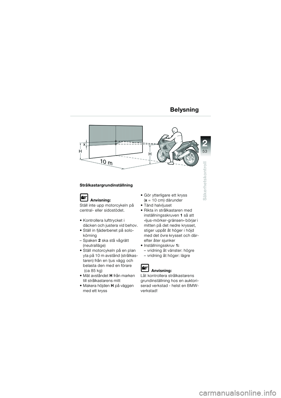 BMW MOTORRAD K 1200 GT 2002 Instruktionsbok (in Swedish) 22
53
Säkerhetskontroll
2
Strålkastargrundinställning
L Anvisning:
Ställ inte upp motorcykeln på
central- eller sidostödet.
Kontrollera lufttrycket i däcken och justera vid behov.
Ställ BMW MOTORRAD K 1200 GT 2002 Instruktionsbok (in Swedish) 22
53
Säkerhetskontroll
2
Strålkastargrundinställning
L Anvisning:
Ställ inte upp motorcykeln på
central- eller sidostödet.
Kontrollera lufttrycket i däcken och justera vid behov.
Ställ