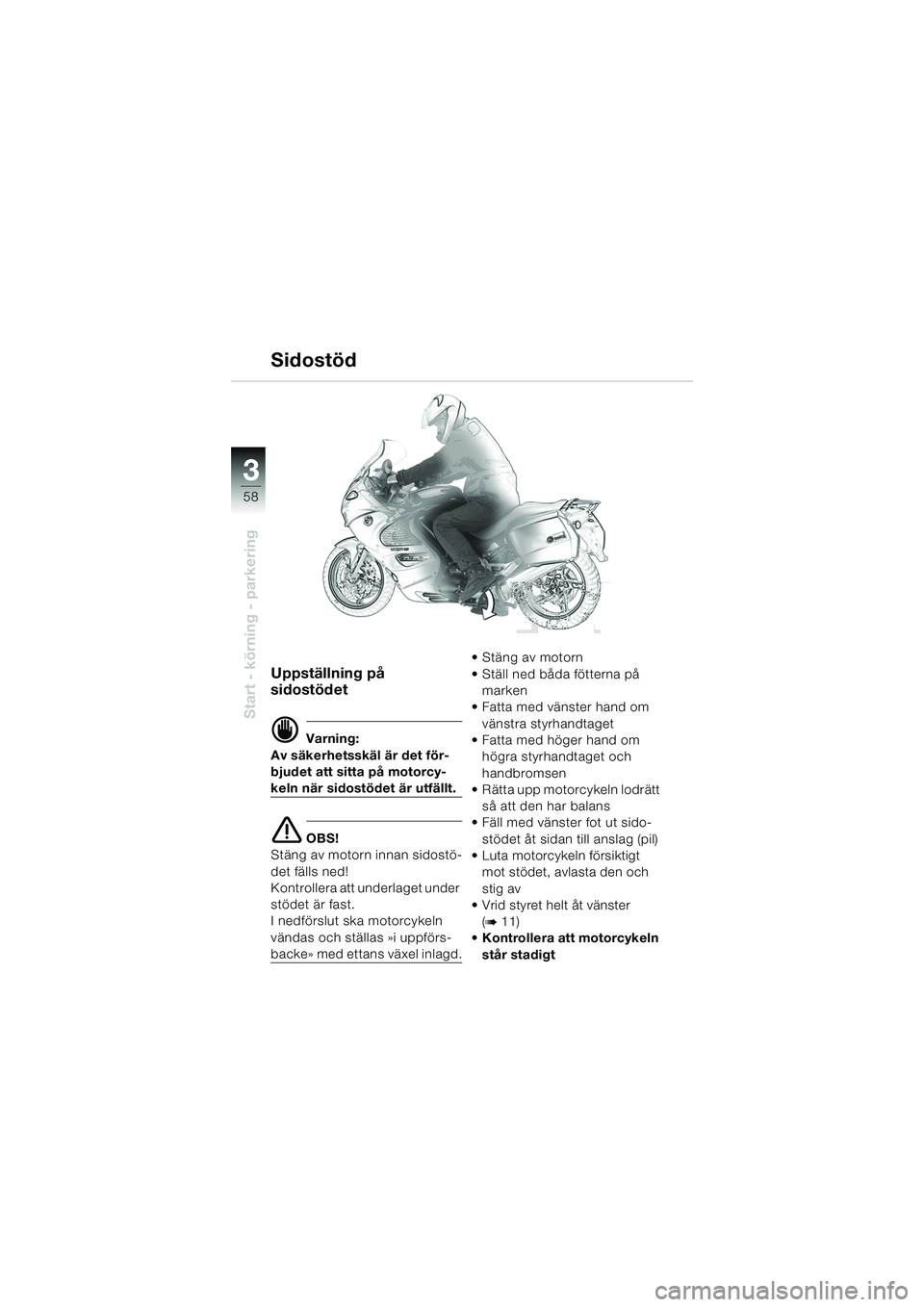 BMW MOTORRAD K 1200 GT 2002 Instruktionsbok (in Swedish) 58
Start - körning - parkering
3
Uppställning på
sidostödet
d Varning:
Av säkerhetsskäl är det för-
bjudet att sitta på motorcy-
keln när sidostödet är utfällt.
e OBS!
Stäng av motorn i BMW MOTORRAD K 1200 GT 2002 Instruktionsbok (in Swedish) 58
Start - körning - parkering
3
Uppställning på
sidostödet
d Varning:
Av säkerhetsskäl är det för-
bjudet att sitta på motorcy-
keln när sidostödet är utfällt.
e OBS!
Stäng av motorn i