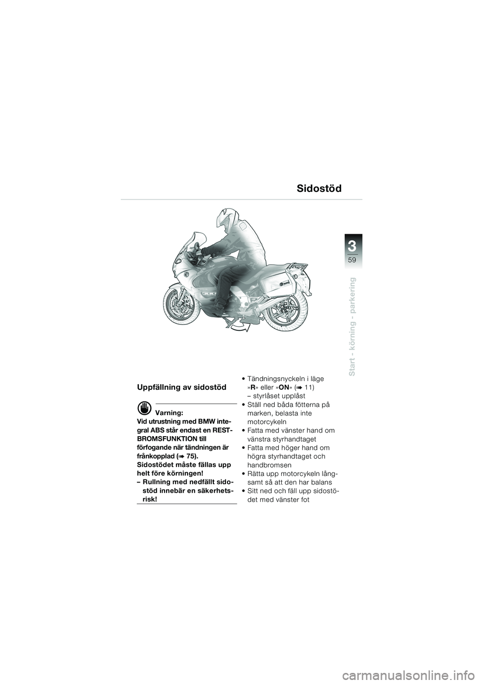 BMW MOTORRAD K 1200 GT 2002 Instruktionsbok (in Swedish) 3
59
Start - körning - parkering
Uppfällning av sidostöd
d Varning:
Vid utrustning med BMW inte-
gral ABS står endast en REST-
BROMSFUNKTION till
förfogande när tändningen är
frånkopplad (
BMW MOTORRAD K 1200 GT 2002 Instruktionsbok (in Swedish) 3
59
Start - körning - parkering
Uppfällning av sidostöd
d Varning:
Vid utrustning med BMW inte-
gral ABS står endast en REST-
BROMSFUNKTION till
förfogande när tändningen är
frånkopplad (