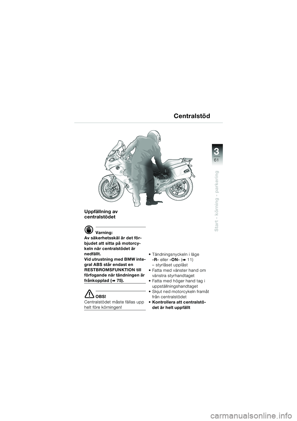 BMW MOTORRAD K 1200 GT 2002 Instruktionsbok (in Swedish) 3
61
Start - körning - parkering
Uppfällning av
centralstödet
d Varning:
Av säkerhetsskäl är det för-
bjudet att sitta på motorcy-
keln när centralstödet är
nedfällt.
Vid utrustning med BMW MOTORRAD K 1200 GT 2002 Instruktionsbok (in Swedish) 3
61
Start - körning - parkering
Uppfällning av
centralstödet
d Varning:
Av säkerhetsskäl är det för-
bjudet att sitta på motorcy-
keln när centralstödet är
nedfällt.
Vid utrustning med