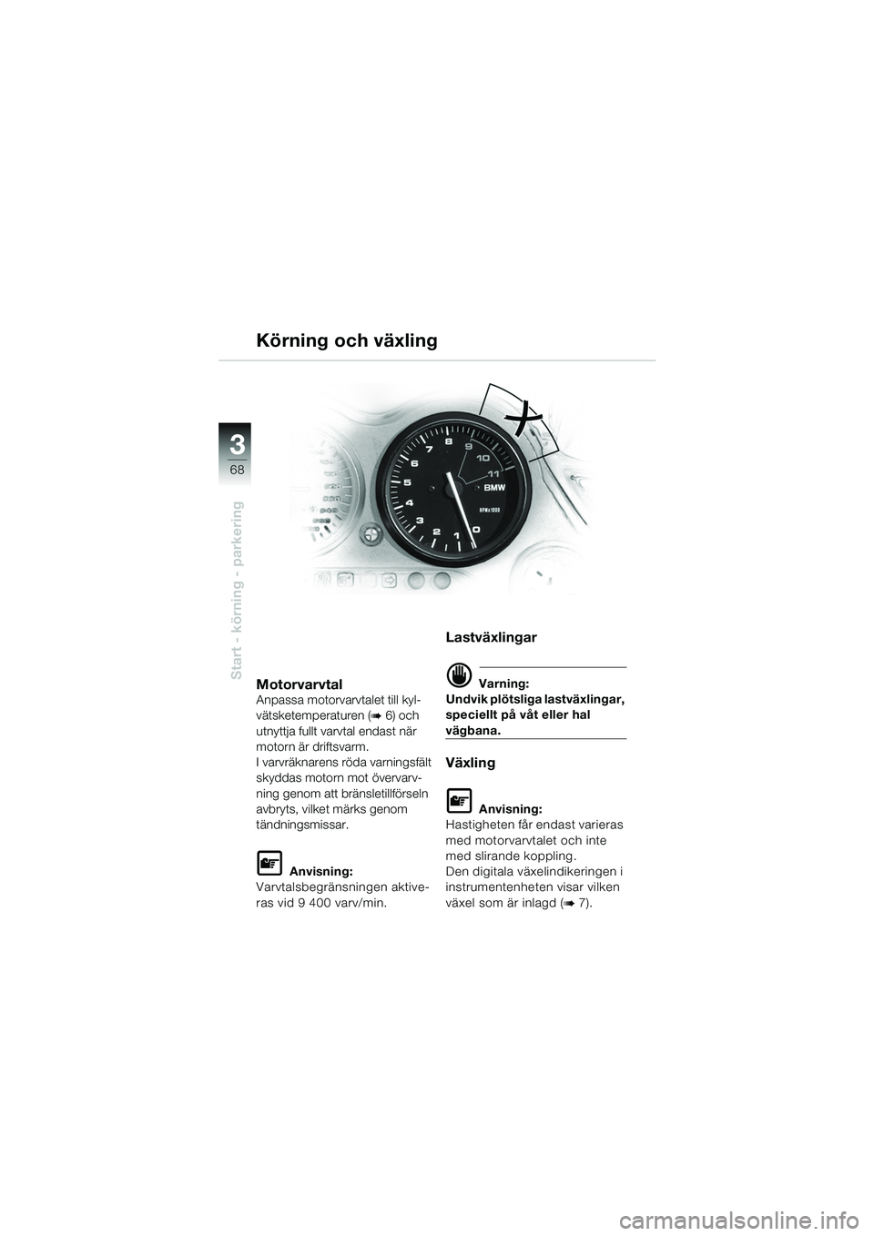 BMW MOTORRAD K 1200 GT 2002 Instruktionsbok (in Swedish) 68
Start - körning - parkering
3
MotorvarvtalAnpassa motorvarvtalet till kyl-
vätsketemperaturen (
b 6) och
utnyttja fullt varvtal endast när
motorn är driftsvarm.
I varvräknarens röda varning BMW MOTORRAD K 1200 GT 2002 Instruktionsbok (in Swedish) 68
Start - körning - parkering
3
MotorvarvtalAnpassa motorvarvtalet till kyl-
vätsketemperaturen (
b 6) och
utnyttja fullt varvtal endast när
motorn är driftsvarm.
I varvräknarens röda varning