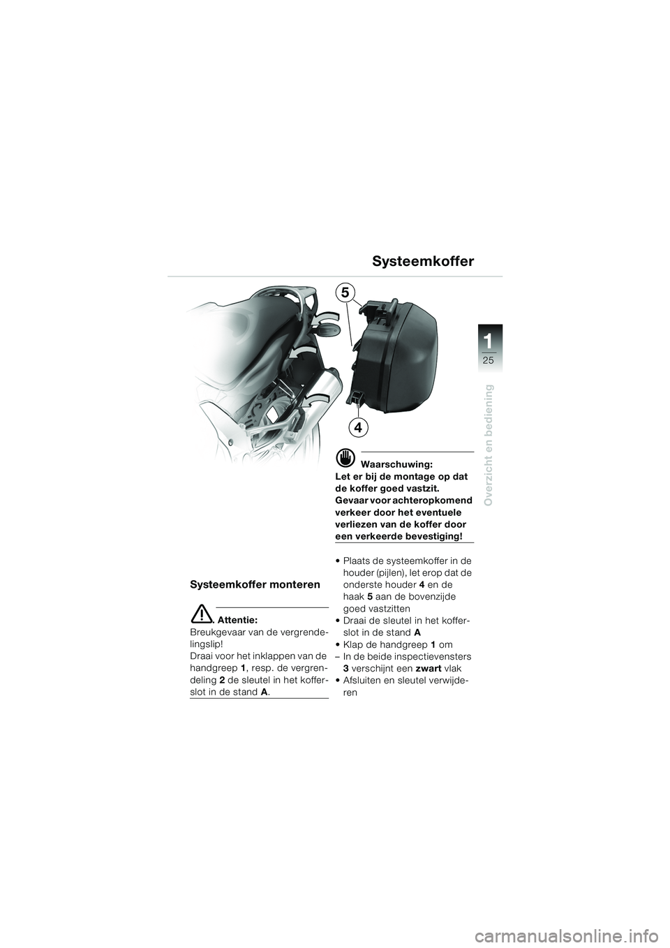 BMW MOTORRAD K 1200 GT 2002 Handleiding (in Dutch) 25
Overzicht en bediening
1
Systeemkoffer
Systeemkoffer monteren
e. Attentie:
Breukgevaar van de vergrende-
lingslip!
Draai voor het inklappen van de
handgreep 1, resp. de vergren-
deling 2 de sleu BMW MOTORRAD K 1200 GT 2002 Handleiding (in Dutch) 25
Overzicht en bediening
1
Systeemkoffer
Systeemkoffer monteren
e. Attentie:
Breukgevaar van de vergrende-
lingslip!
Draai voor het inklappen van de
handgreep 1, resp. de vergren-
deling 2 de sleu