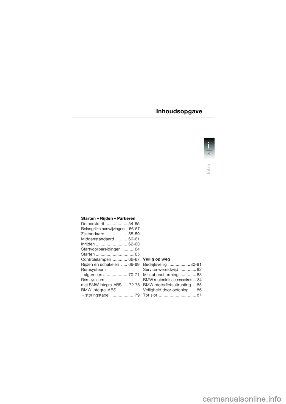 BMW MOTORRAD K 1200 GT 2002 Handleiding (in Dutch) 3
Intro
i
Starten – Rijden – Parkeren
De eerste rit................... 54-55
Belangrijke aanwijzingen ... 56-57
Zijstandaard .................. 58-59
Middenstandaard .......... 60-61
Inrijden .... BMW MOTORRAD K 1200 GT 2002 Handleiding (in Dutch) 3
Intro
i
Starten – Rijden – Parkeren
De eerste rit................... 54-55
Belangrijke aanwijzingen ... 56-57
Zijstandaard .................. 58-59
Middenstandaard .......... 60-61
Inrijden ....