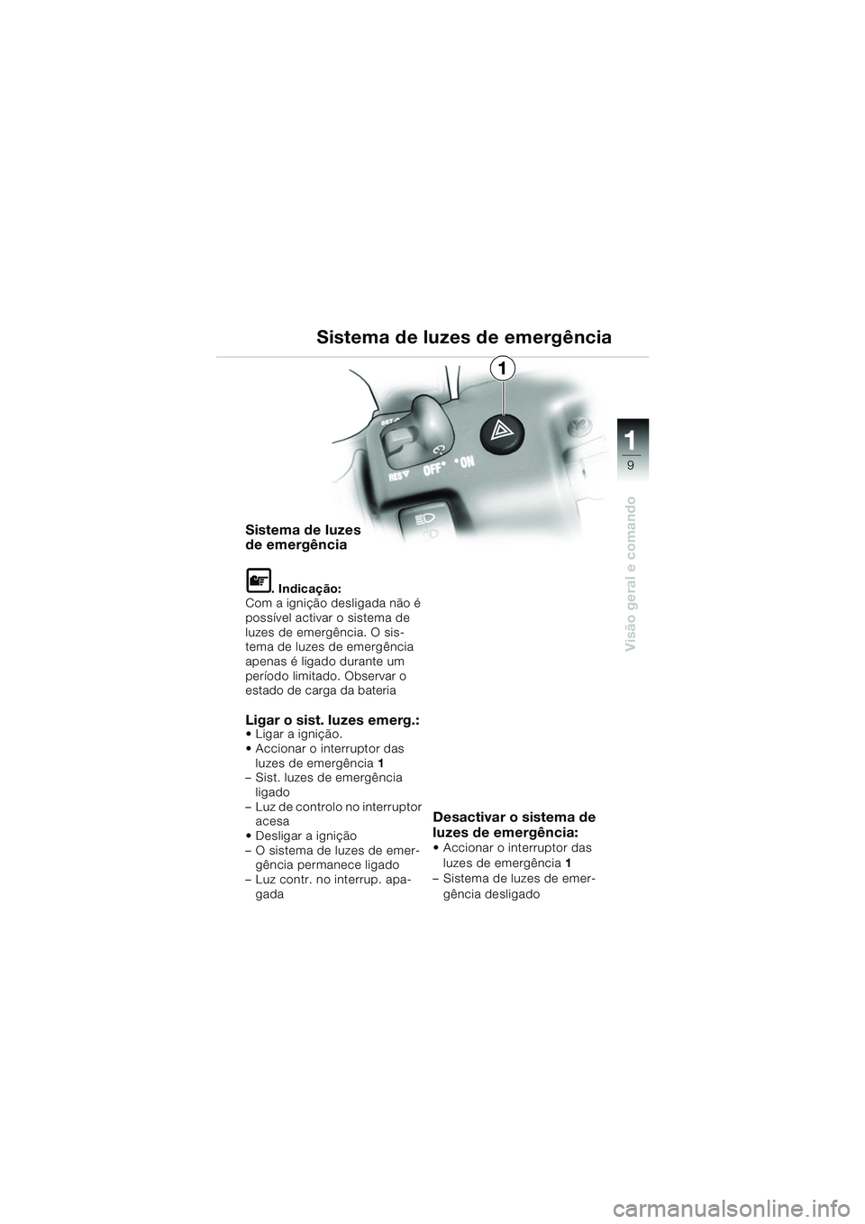 BMW MOTORRAD K 1200 GT 2002 Manual do condutor (in Portuguese) 9
Visão geral e comando
1
Sistema de luzes
de emergência
L. Indicação:
Com a ignição desligada não é
possível activar o sistema de
luzes de emergência. O sis-
tema de luzes de emergência BMW MOTORRAD K 1200 GT 2002 Manual do condutor (in Portuguese) 9
Visão geral e comando
1
Sistema de luzes
de emergência
L. Indicação:
Com a ignição desligada não é
possível activar o sistema de
luzes de emergência. O sis-
tema de luzes de emergência