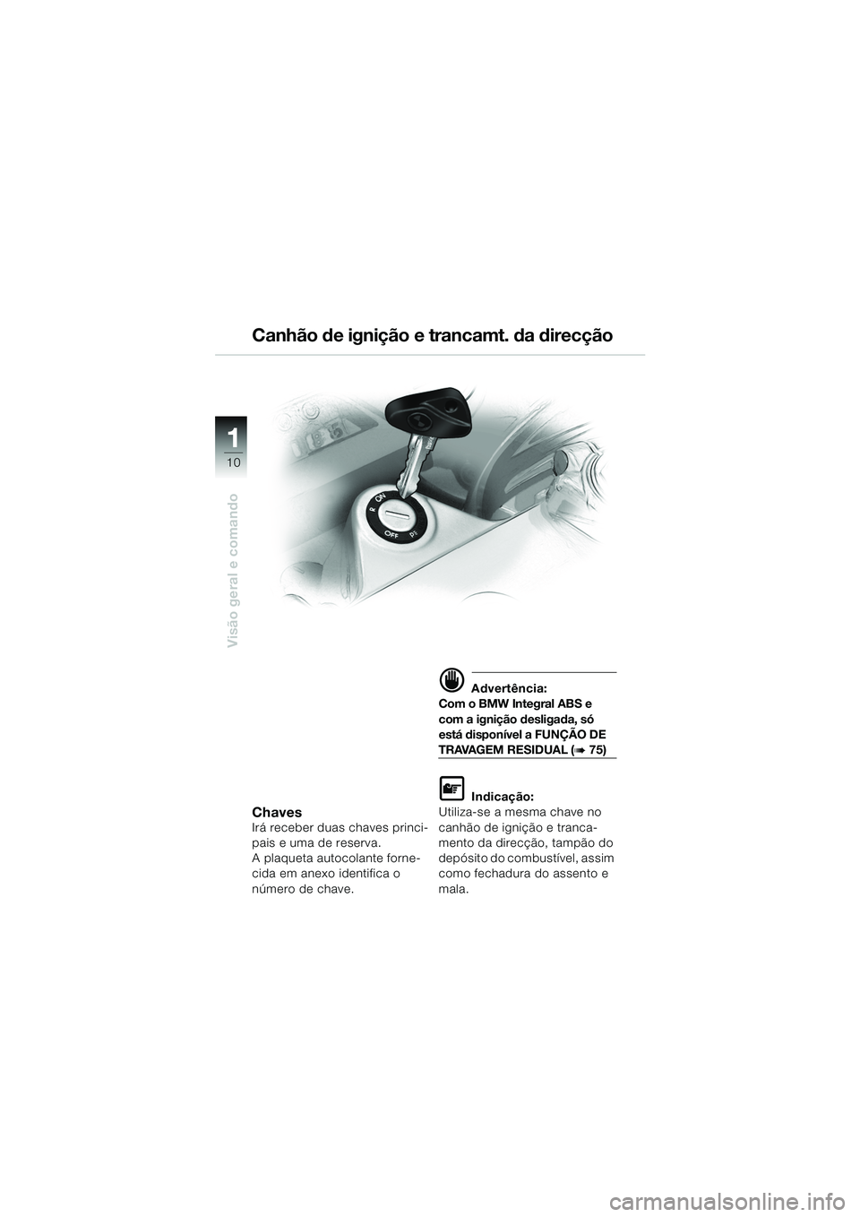 BMW MOTORRAD K 1200 GT 2002 Manual do condutor (in Portuguese) 10
Visão geral e comando
1
ChavesIrá receber duas chaves princi-
pais e uma de reserva.
A plaqueta autocolante forne-
cida em anexo identifica o
número de chave.
d Advertência:
Com o BMW Integral BMW MOTORRAD K 1200 GT 2002 Manual do condutor (in Portuguese) 10
Visão geral e comando
1
ChavesIrá receber duas chaves princi-
pais e uma de reserva.
A plaqueta autocolante forne-
cida em anexo identifica o
número de chave.
d Advertência:
Com o BMW Integral