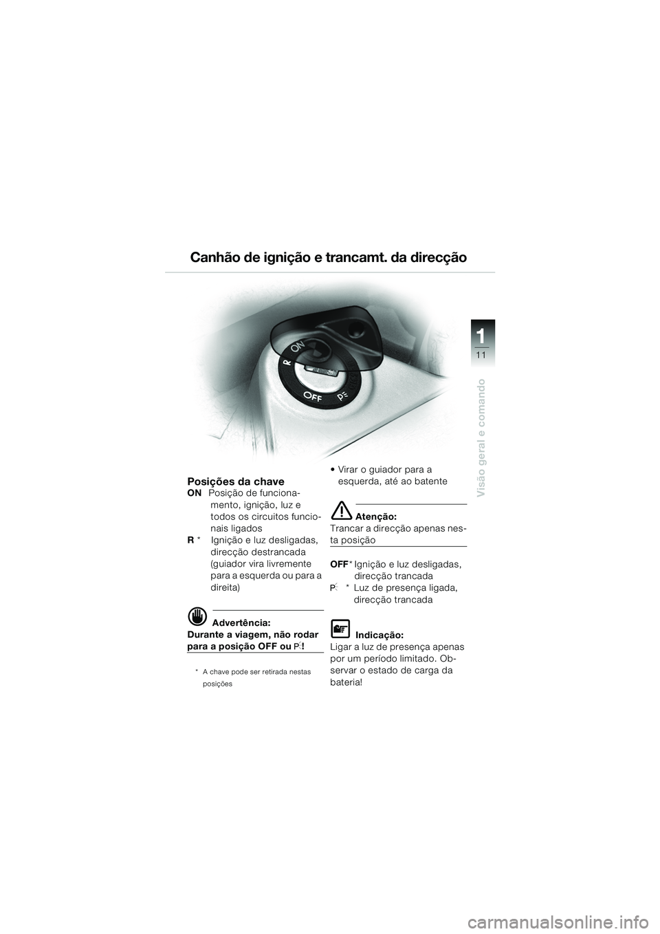 BMW MOTORRAD K 1200 GT 2002 Manual do condutor (in Portuguese) 11
Visão geral e comando
1
Canhão de ignição e trancamt. da direcção
Posições da chaveON Posição de funciona-
mento, ignição, luz e
todos os circuitos funcio-
nais ligados
R * Igniç BMW MOTORRAD K 1200 GT 2002 Manual do condutor (in Portuguese) 11
Visão geral e comando
1
Canhão de ignição e trancamt. da direcção
Posições da chaveON Posição de funciona-
mento, ignição, luz e
todos os circuitos funcio-
nais ligados
R * Igniç