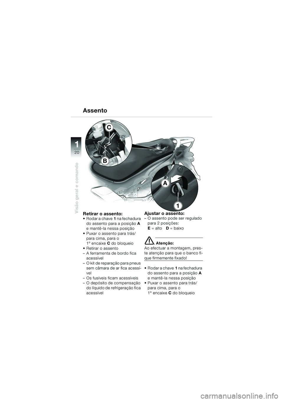 BMW MOTORRAD K 1200 GT 2002 Manual do condutor (in Portuguese) 20
Visão geral e comando
1
Retirar o assento: Rodar a chave1 na fechadura
do assento para a posição A
e mantê-la nessa posição
Puxar o assento para trás/ para cima, para o
1º encaixe C d BMW MOTORRAD K 1200 GT 2002 Manual do condutor (in Portuguese) 20
Visão geral e comando
1
Retirar o assento: Rodar a chave1 na fechadura
do assento para a posição A
e mantê-la nessa posição
Puxar o assento para trás/ para cima, para o
1º encaixe C d