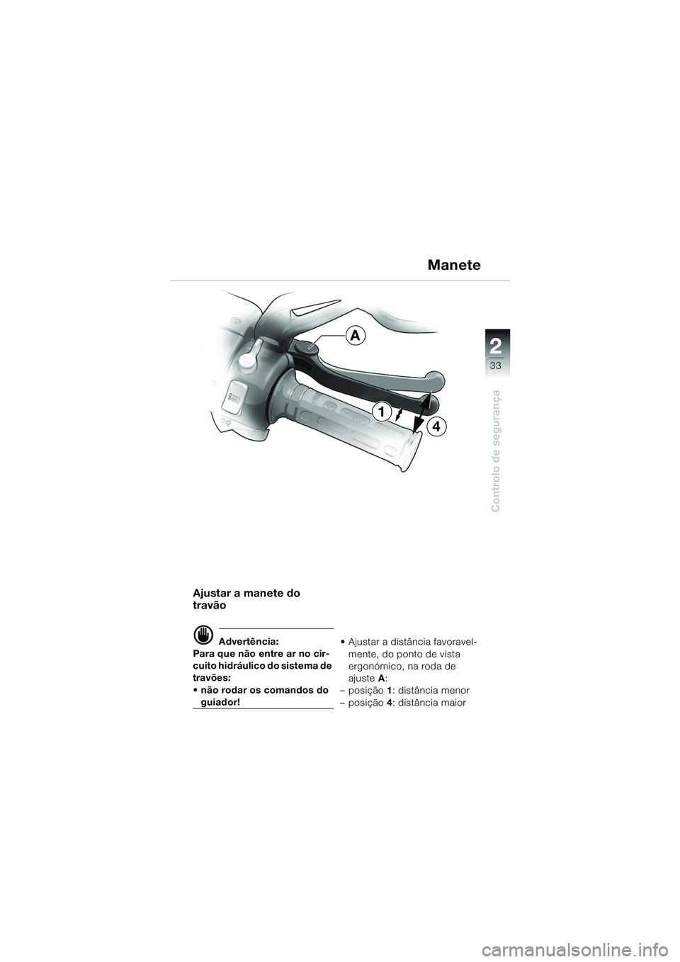 BMW MOTORRAD K 1200 GT 2002 Manual do condutor (in Portuguese) 22
33
Controlo de segurança
2
Manete
Ajustar a manete do
travão
d Advertência:
Para que não entre ar no cir-
cuito hidráulico do sistema de
travões:
não rodar os comandos do
guiador! Aj BMW MOTORRAD K 1200 GT 2002 Manual do condutor (in Portuguese) 22
33
Controlo de segurança
2
Manete
Ajustar a manete do
travão
d Advertência:
Para que não entre ar no cir-
cuito hidráulico do sistema de
travões:
não rodar os comandos do
guiador! Aj