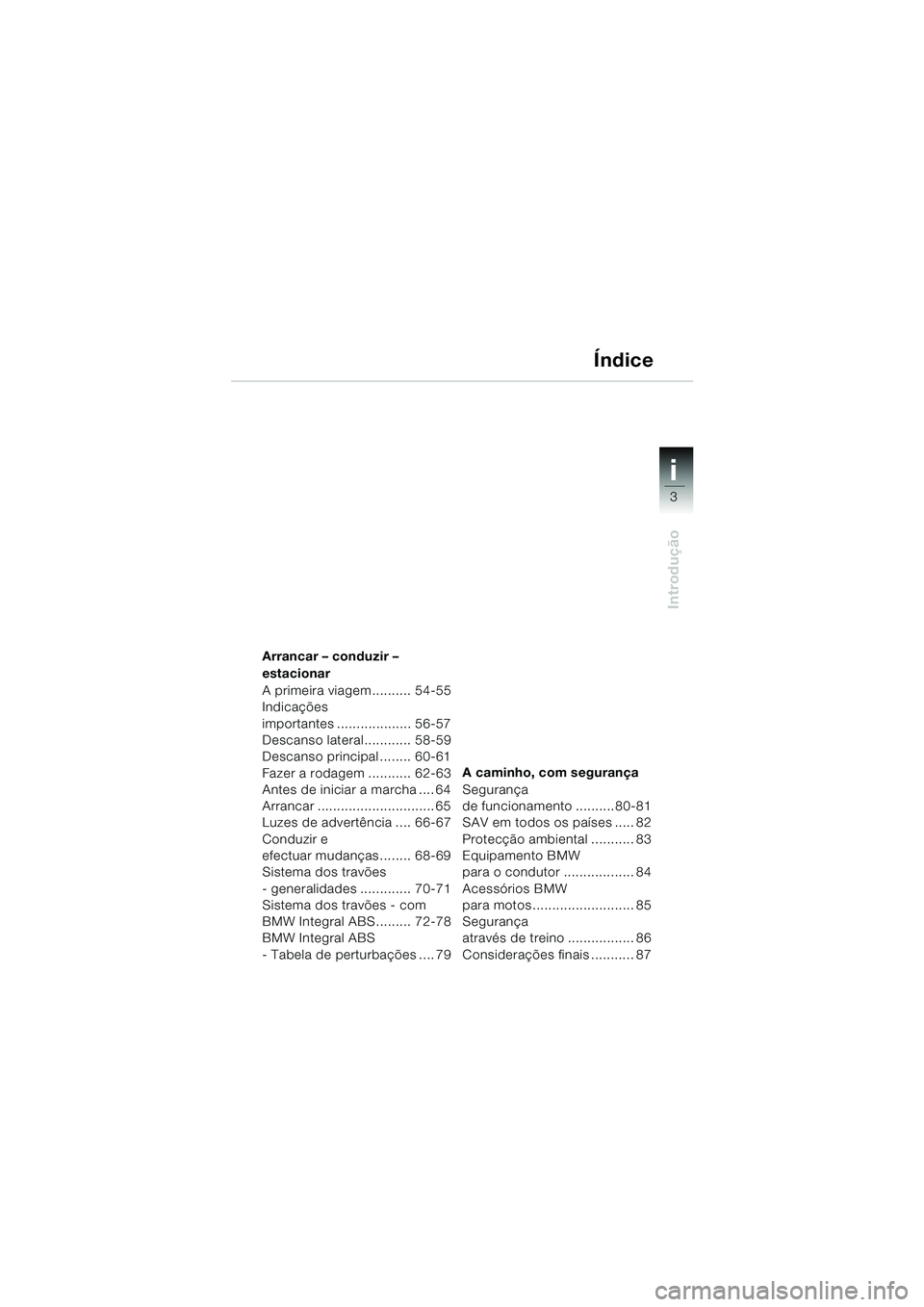 BMW MOTORRAD K 1200 GT 2002  Manual do condutor (in Portuguese) 3
Introdução
i
Arrancar – conduzir – 
estacionar
A primeira viagem.......... 54-55
Indicações 
importantes ................... 56-57
Descanso lateral............ 58-59
Descanso principal .....