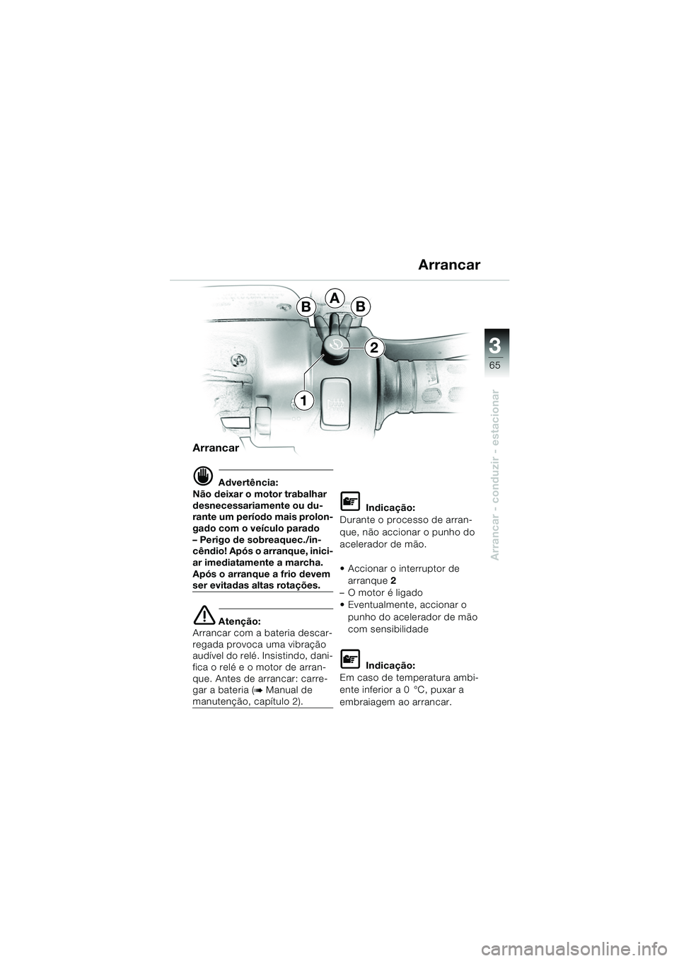 BMW MOTORRAD K 1200 GT 2002 Manual do condutor (in Portuguese) 3
65
Arrancar - conduzir - estacionar
Arrancar
d Advertência:
Não deixar o motor trabalhar
desnecessariamente ou du-
rante um perÃodo mais prolon-
gado com o veÃculo parado
– Perigo de sobreaqu BMW MOTORRAD K 1200 GT 2002 Manual do condutor (in Portuguese) 3
65
Arrancar - conduzir - estacionar
Arrancar
d Advertência:
Não deixar o motor trabalhar
desnecessariamente ou du-
rante um perÃodo mais prolon-
gado com o veÃculo parado
– Perigo de sobreaqu