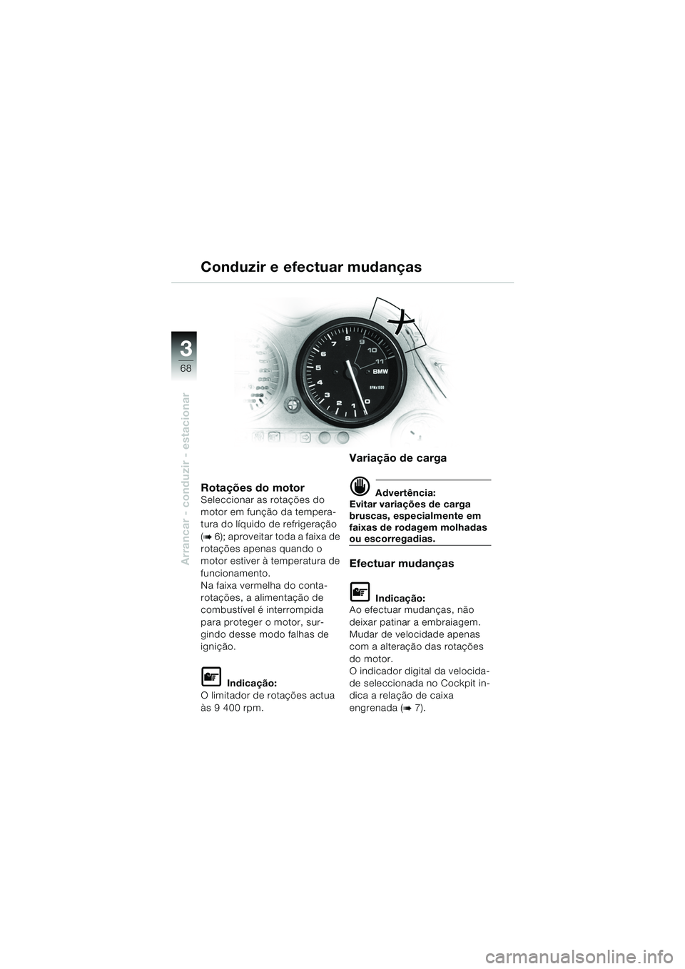 BMW MOTORRAD K 1200 GT 2002 Manual do condutor (in Portuguese) 68
Arrancar - conduzir - estacionar
3
Rotações do motorSeleccionar as rotações do
motor em função da tempera-
tura do lÃquido de refrigeração
(
b 6); aproveitar toda a faixa de
rotações BMW MOTORRAD K 1200 GT 2002 Manual do condutor (in Portuguese) 68
Arrancar - conduzir - estacionar
3
Rotações do motorSeleccionar as rotações do
motor em função da tempera-
tura do lÃquido de refrigeração
(
b 6); aproveitar toda a faixa de
rotações