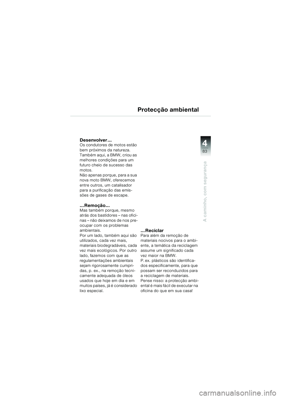 BMW MOTORRAD K 1200 GT 2002 Manual do condutor (in Portuguese) 4
83
A caminho, com segurança
Protecção ambiental
Desenvolver …Os condutores de motos estão
bem próximos da natureza.
Também aqui, a BMW, criou as
melhores condições para um
futuro cheio BMW MOTORRAD K 1200 GT 2002 Manual do condutor (in Portuguese) 4
83
A caminho, com segurança
Protecção ambiental
Desenvolver …Os condutores de motos estão
bem próximos da natureza.
Também aqui, a BMW, criou as
melhores condições para um
futuro cheio