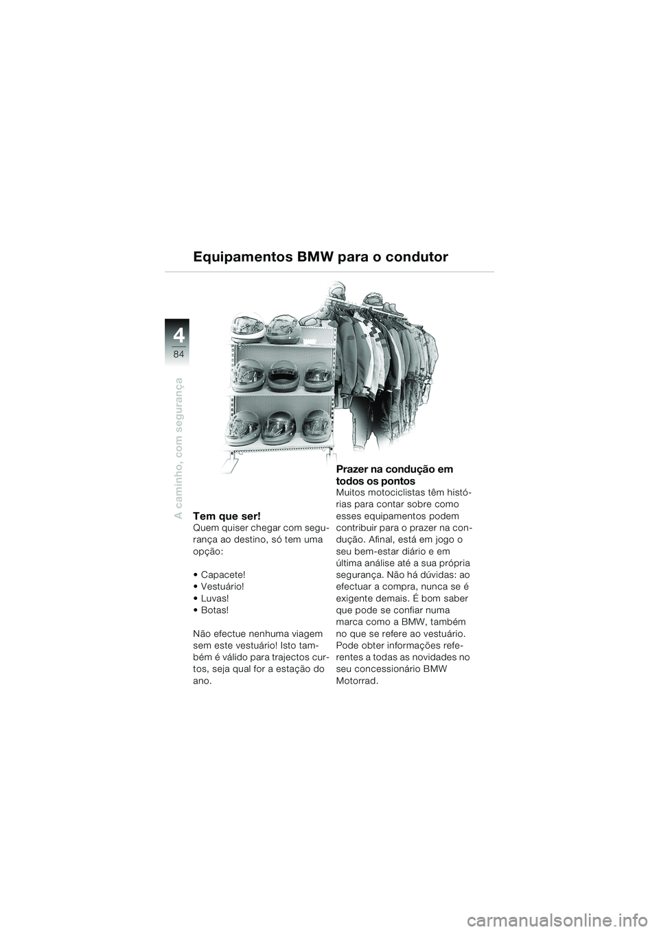 BMW MOTORRAD K 1200 GT 2002 Manual do condutor (in Portuguese) 84
A caminho, com segurança
4
Equipamentos BMW para o condutor
Tem que ser!Quem quiser chegar com segu-
rança ao destino, só tem uma
opção:
Capacete!
Vestuário!
Luvas!
Botas!
Não efectue BMW MOTORRAD K 1200 GT 2002 Manual do condutor (in Portuguese) 84
A caminho, com segurança
4
Equipamentos BMW para o condutor
Tem que ser!Quem quiser chegar com segu-
rança ao destino, só tem uma
opção:
Capacete!
Vestuário!
Luvas!
Botas!
Não efectue