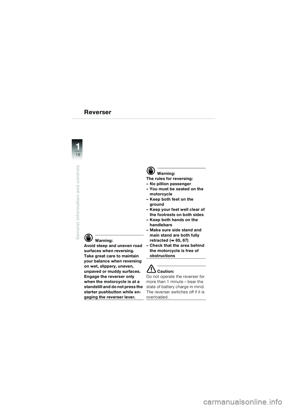 BMW MOTORRAD K 1200 LT 2002  Riders Manual (in English) 18
General information and controls
1
Reverser
d Warning:
Avoid steep and uneven road 
surfaces when reversing. 
Take great care to maintain 
your balance when reversing 
on wet, slippery, uneven, 
un