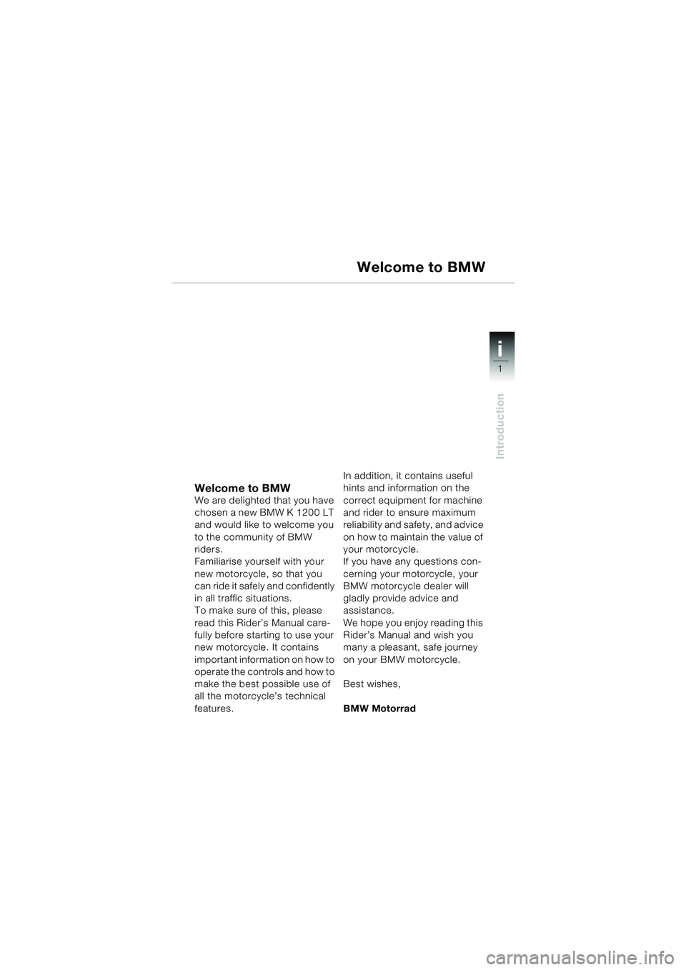 BMW MOTORRAD K 1200 LT 2002  Riders Manual (in English) 1
Introduction
i
Welcome to BMWWe are delighted that you have 
chosen a new BMW K 1200 LT 
and would like to welcome you 
to the community of BMW 
riders.
Familiarise yourself with your 
new motorcycl