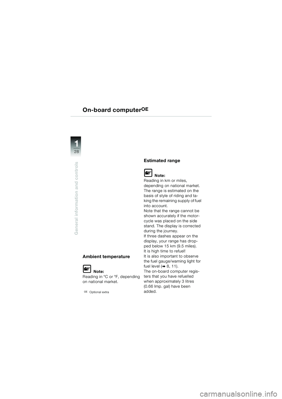 BMW MOTORRAD K 1200 LT 2002  Riders Manual (in English) 28
General information and controls
1
On-board computerOE
Ambient temperature
L Note:
Reading in °C or °F, depending 
on national market.
2(Optional extra
Estimated range
L Note:
Reading in km or mi