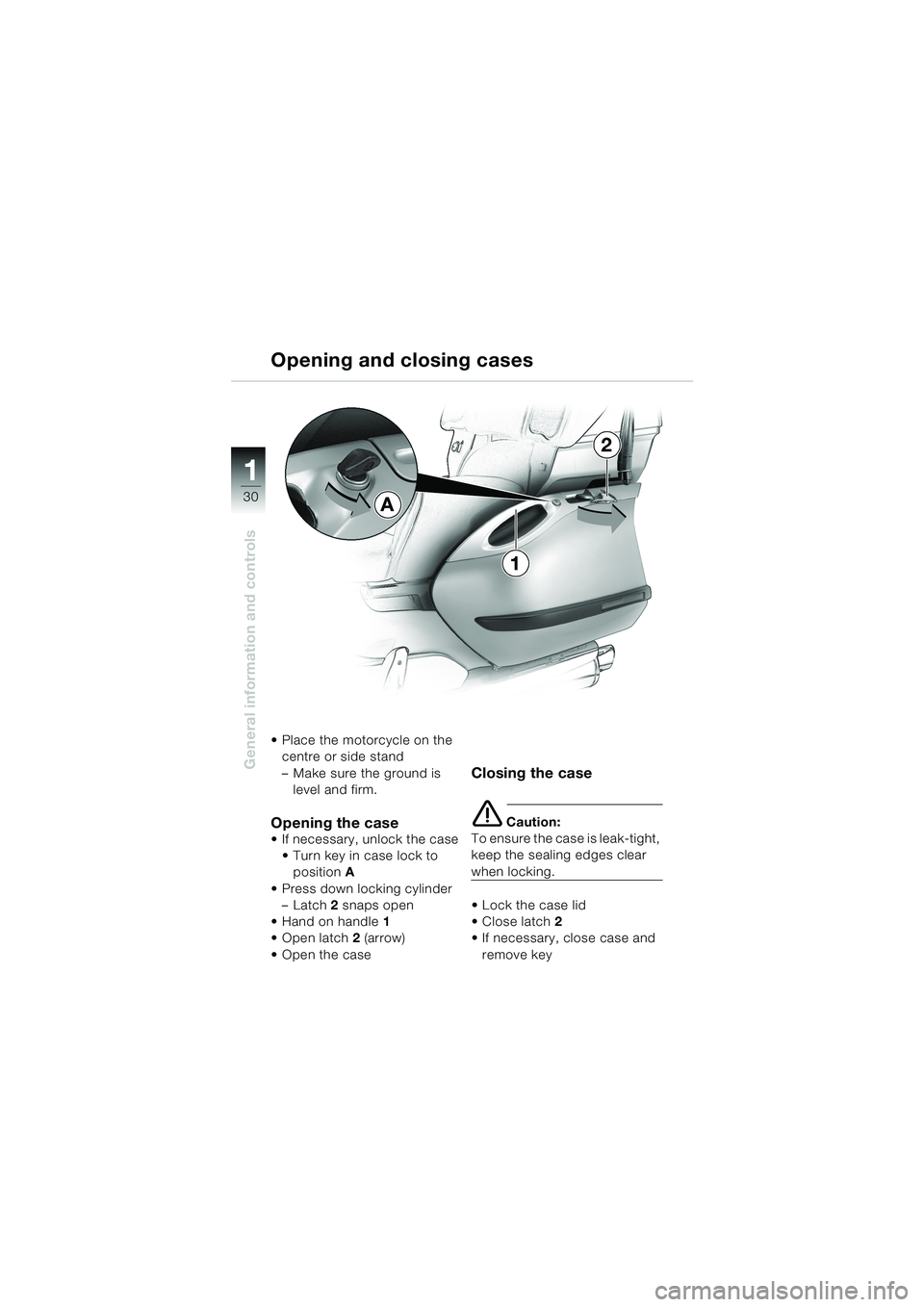 BMW MOTORRAD K 1200 LT 2002  Riders Manual (in English) 30
General information and controls
1
Opening and closing cases
Place the motorcycle on the 
centre or side stand
–Make sure the ground is 
level and firm.
Opening the caseIf necessary, unlock the