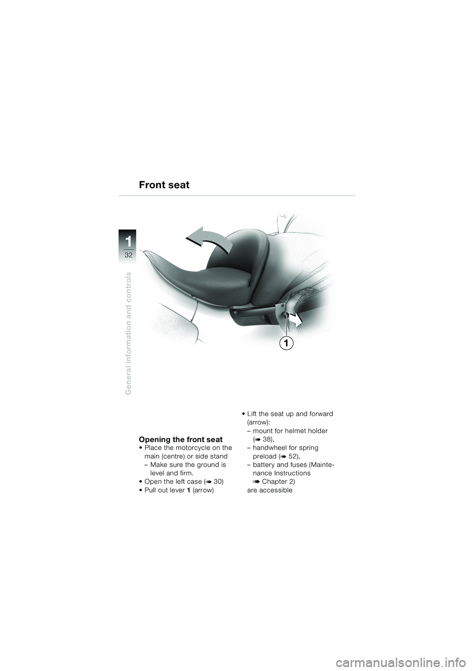 BMW MOTORRAD K 1200 LT 2002  Riders Manual (in English) 32
General information and controls
1
Front seat
Opening the front seatPlace the motorcycle on the 
main (centre) or side stand
–Make sure the ground is 
level and firm.
Open the left case (
b 30)