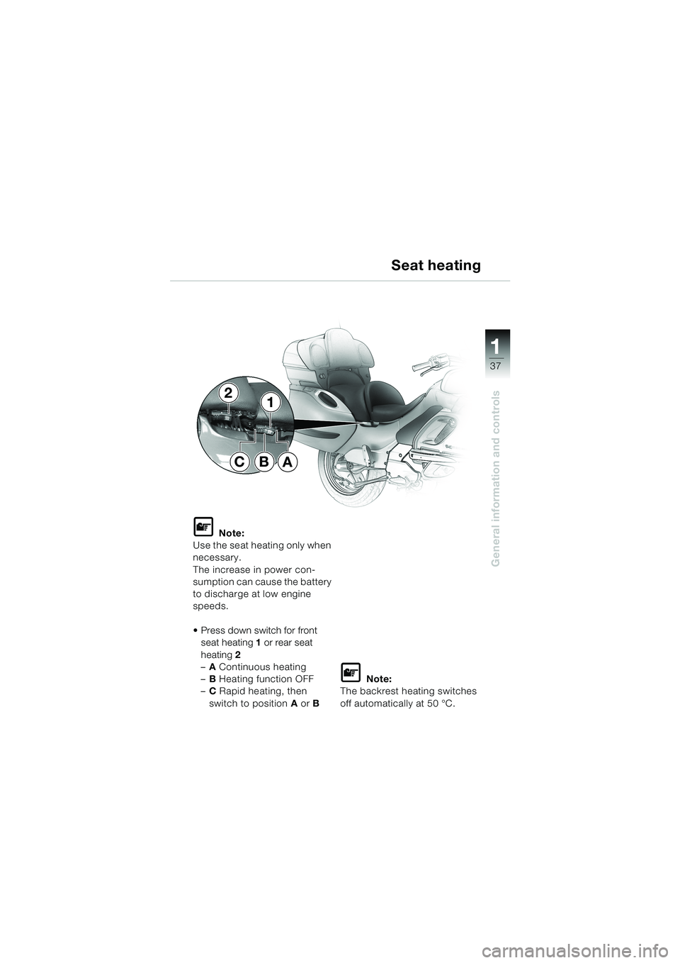 BMW MOTORRAD K 1200 LT 2002  Riders Manual (in English) 37
General information and controls
1
Seat heating
L Note:
Use the seat heating only when 
necessary.
The increase in power con-
sumption can cause the battery 
to discharge at low engine 
speeds.
Pr