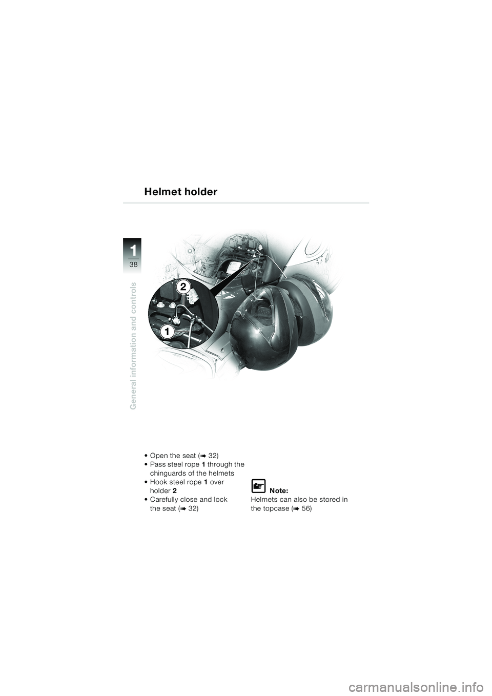 BMW MOTORRAD K 1200 LT 2002  Riders Manual (in English) 38
General information and controls
1
Helmet holder
Open the seat (b 32)
Pass steel rope1 through the 
chinguards of the helmets
Hook steel rope1 over 
holder2
Carefully close and lock
the seat (
