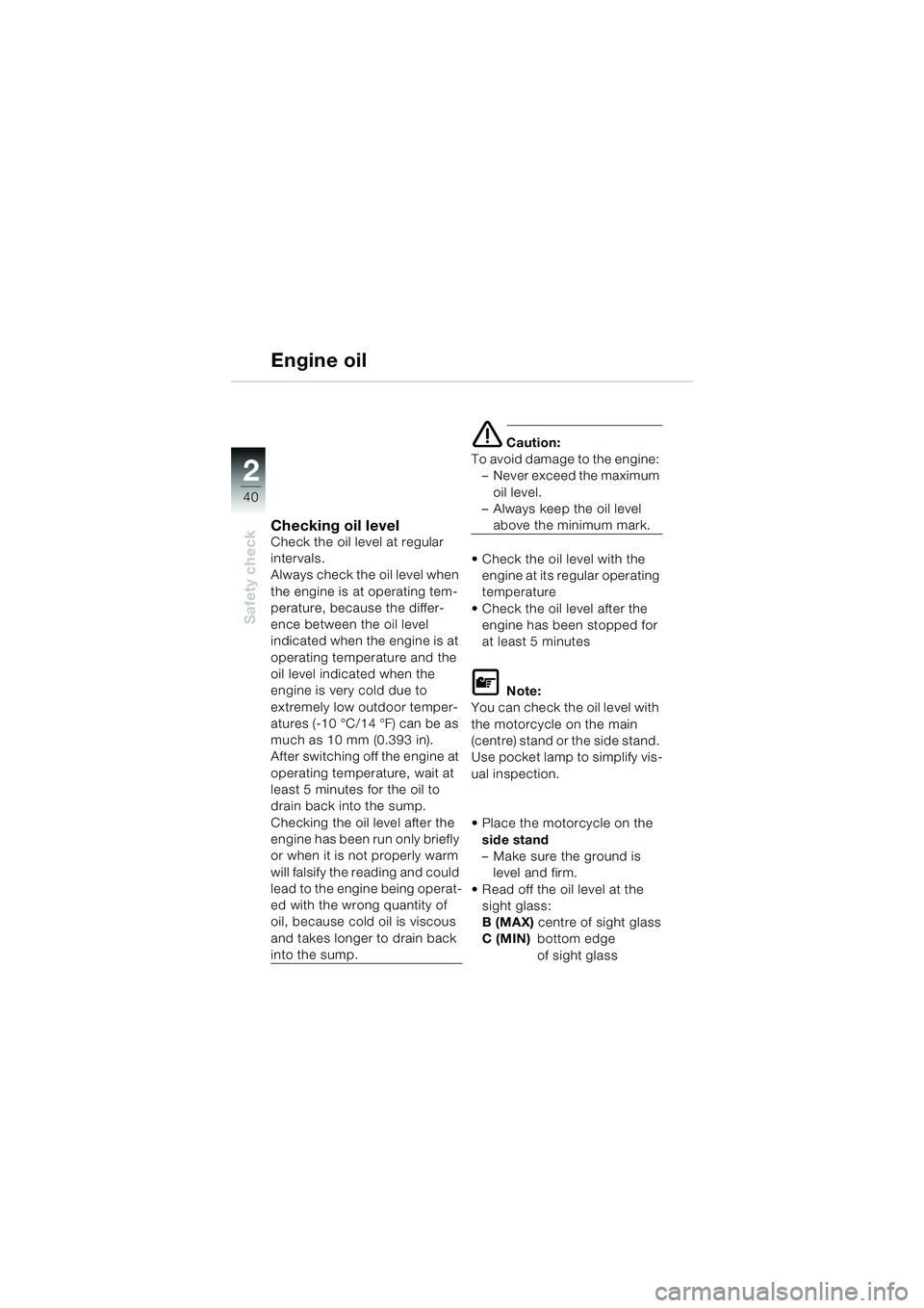 BMW MOTORRAD K 1200 LT 2002 Riders Manual (in English) 40
Safety check
2
Engine oil
Checking oil levelCheck the oil level at regular
intervals.
Always check the oil level when
the engine is at operating tem-
perature, because the differ-
ence between th BMW MOTORRAD K 1200 LT 2002 Riders Manual (in English) 40
Safety check
2
Engine oil
Checking oil levelCheck the oil level at regular
intervals.
Always check the oil level when
the engine is at operating tem-
perature, because the differ-
ence between th