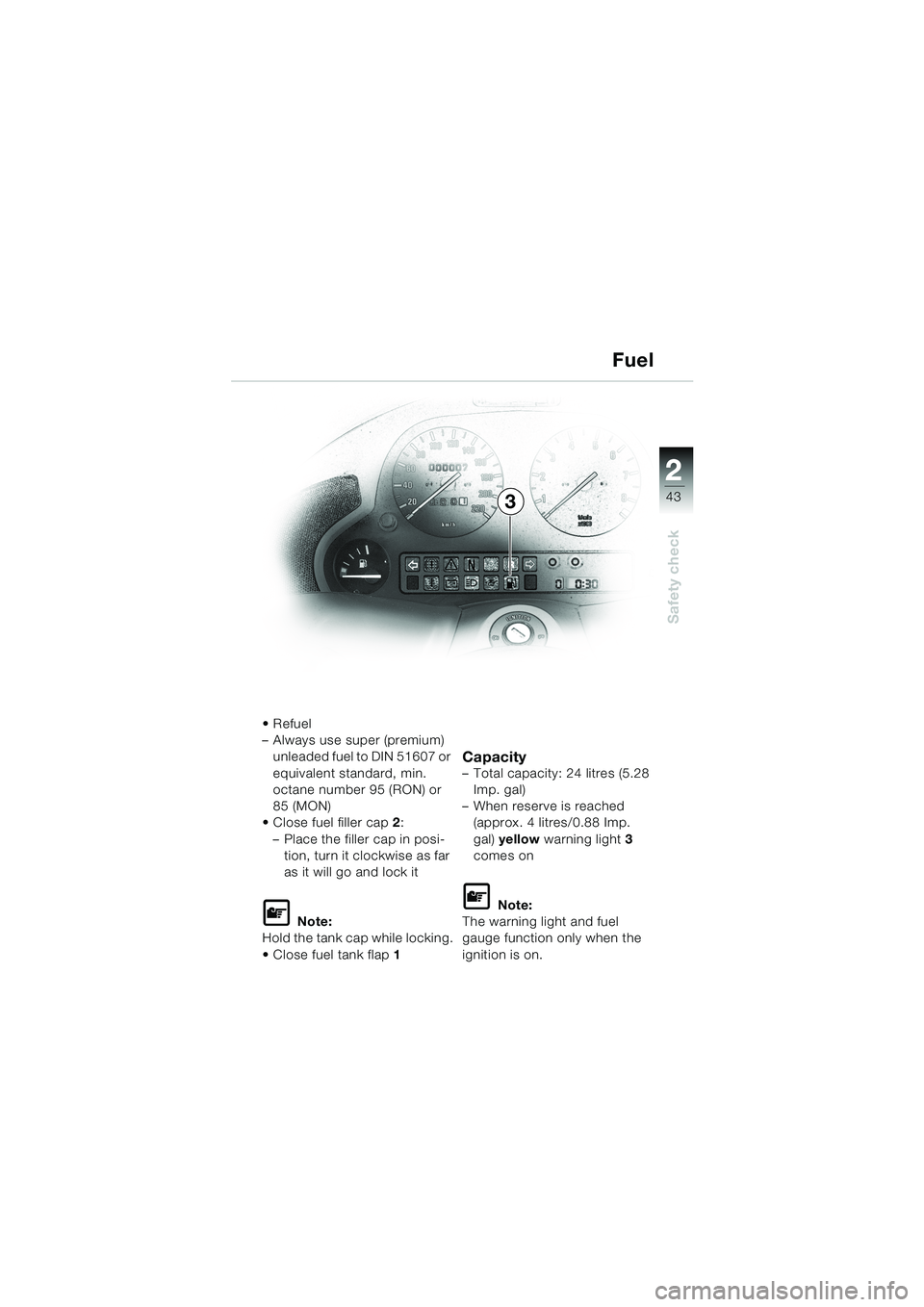 BMW MOTORRAD K 1200 LT 2002 Riders Manual (in English) 2 2
43
Safety check
3Fuel
Refuel
–Always use super (premium)
unleaded fuel to DIN 51607 or
equivalent standard, min.
octane number 95 (RON) or
85 (MON)
Close fuel filler cap2:
–Place the fil BMW MOTORRAD K 1200 LT 2002 Riders Manual (in English) 2 2
43
Safety check
3Fuel
Refuel
–Always use super (premium)
unleaded fuel to DIN 51607 or
equivalent standard, min.
octane number 95 (RON) or
85 (MON)
Close fuel filler cap2:
–Place the fil