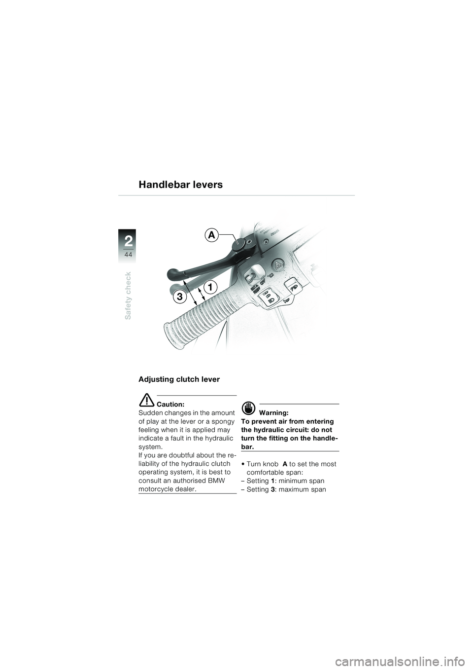 BMW MOTORRAD K 1200 LT 2002 Riders Manual (in English) 44
Safety check
2
Handlebar levers
Adjusting clutch lever
e Caution:
Sudden changes in the amount
of play at the lever or a spongy
feeling when it is applied may
indicate a fault in the hydraulic
BMW MOTORRAD K 1200 LT 2002 Riders Manual (in English) 44
Safety check
2
Handlebar levers
Adjusting clutch lever
e Caution:
Sudden changes in the amount
of play at the lever or a spongy
feeling when it is applied may
indicate a fault in the hydraulic