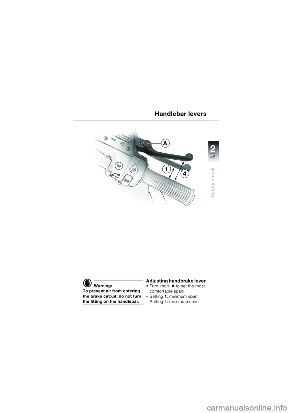 BMW MOTORRAD K 1200 LT 2002 Riders Manual (in English) 2 2
45
Safety check
Handlebar levers
d Warning:
To prevent air from entering
the brake circuit: do not turn
the fitting on the handlebar.
Adjusting handbrake lever Turn knob A to set the most
comf BMW MOTORRAD K 1200 LT 2002 Riders Manual (in English) 2 2
45
Safety check
Handlebar levers
d Warning:
To prevent air from entering
the brake circuit: do not turn
the fitting on the handlebar.
Adjusting handbrake lever Turn knob A to set the most
comf