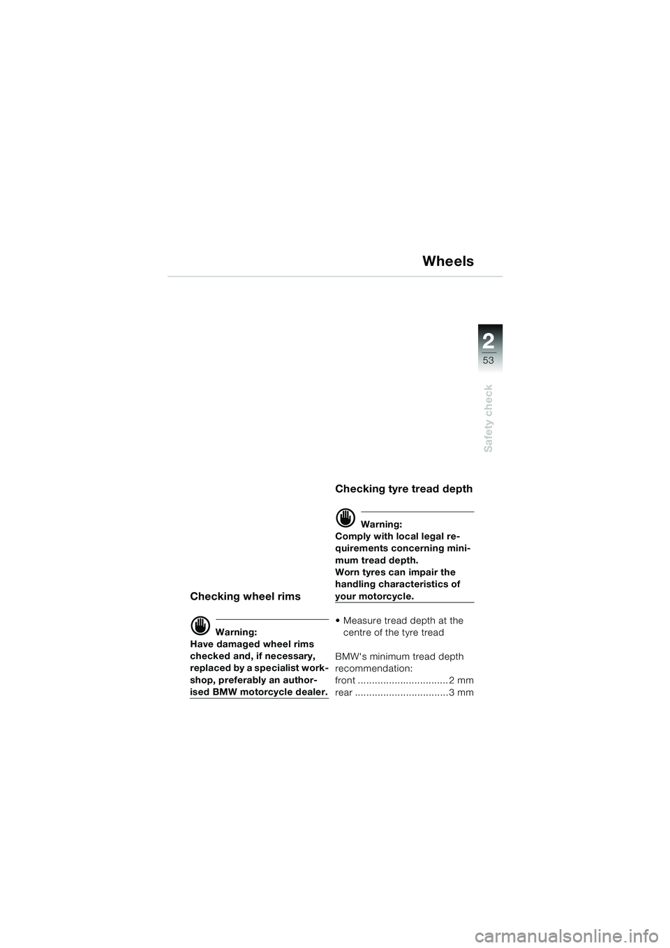 BMW MOTORRAD K 1200 LT 2002  Riders Manual (in English) 2 2
53
Safety check
Wheels
Checking wheel rims
d Warning:
Have damaged wheel rims 
checked and, if necessary, 
replaced by a specialist work-
shop, preferably an author-
ised BMW motorcycle dealer.
Ch
