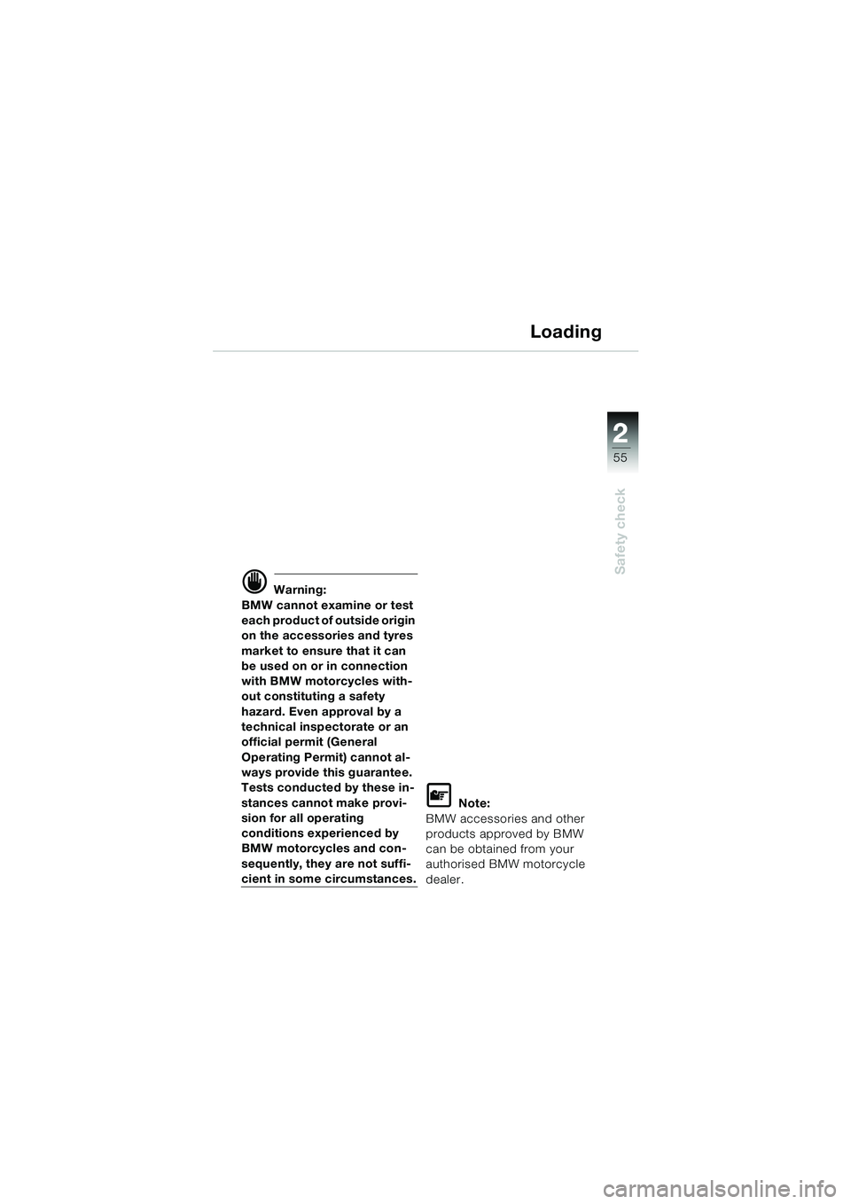 BMW MOTORRAD K 1200 LT 2002  Riders Manual (in English) 2 2
55
Safety check
Loading
d Warning:
BMW cannot examine or test 
each product of outside origin 
on the accessories and tyres 
market to ensure that it can 
be used on or in connection 
with BMW mot