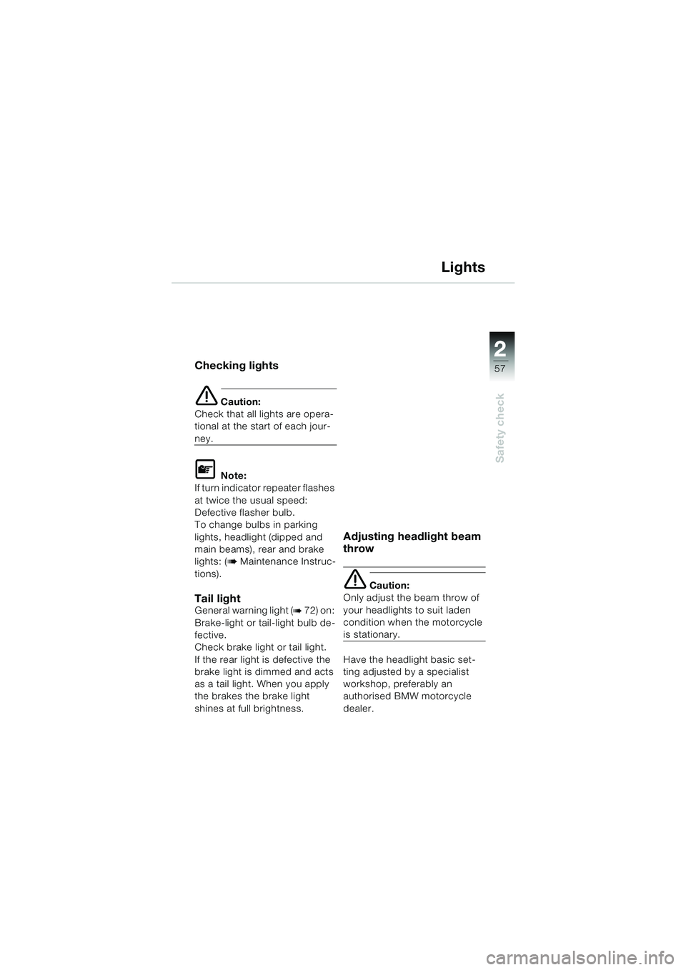 BMW MOTORRAD K 1200 LT 2002  Riders Manual (in English) 2 2
57
Safety check
Lights
Checking lights
e Caution:
Check that all lights are opera-
tional at the start of each jour-
ney.
L Note:
If turn indicator repeater flashes 
at twice the usual speed: 
Def