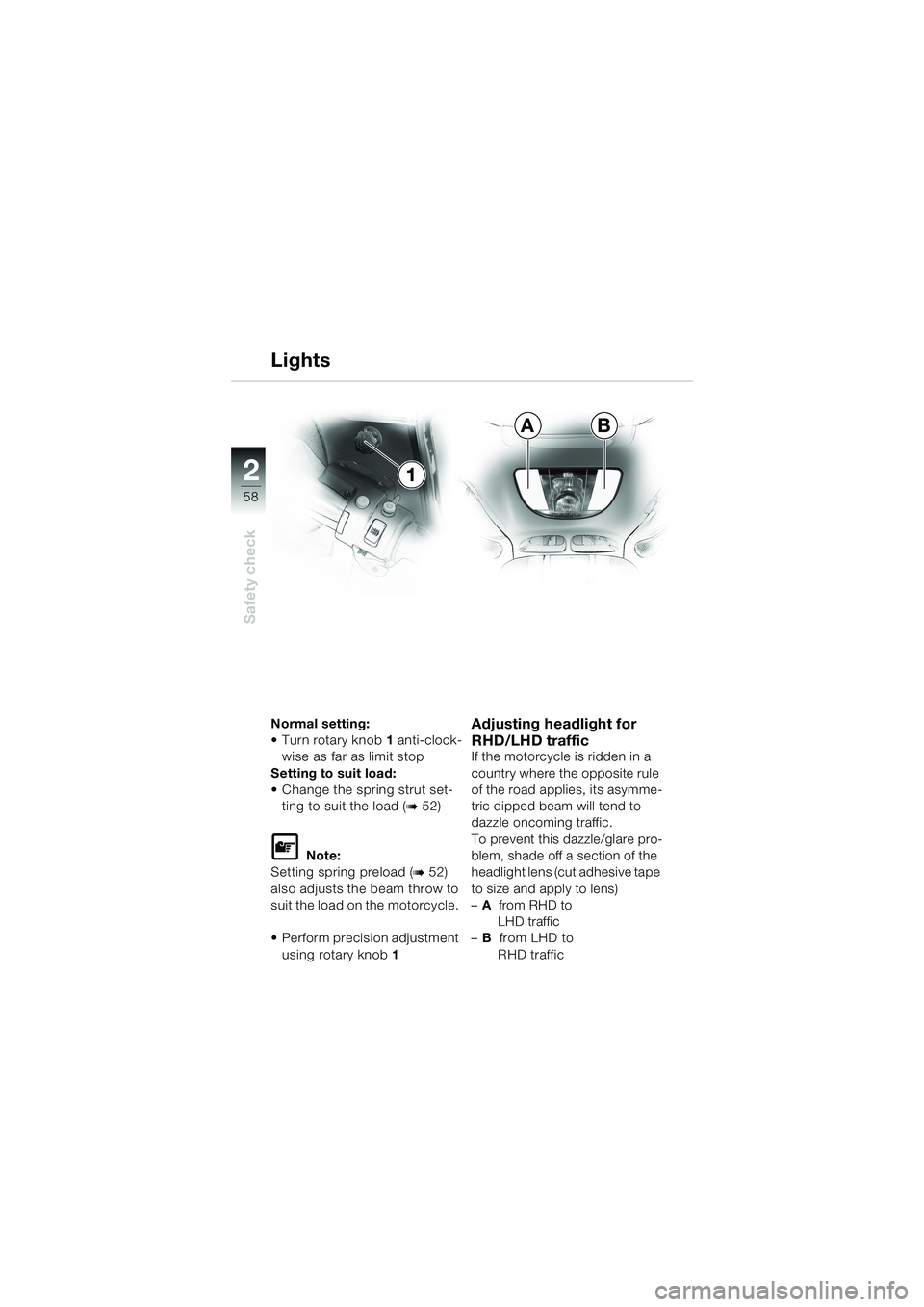 BMW MOTORRAD K 1200 LT 2002  Riders Manual (in English) 58
Safety check
2
AB
1 Lights
Normal setting:
Turn rotary knob1 anti-clock-
wise as far as limit stop
Setting to suit load:
Change the spring strut set-
ting to suit the load (
b 52)
L Note:
Setting