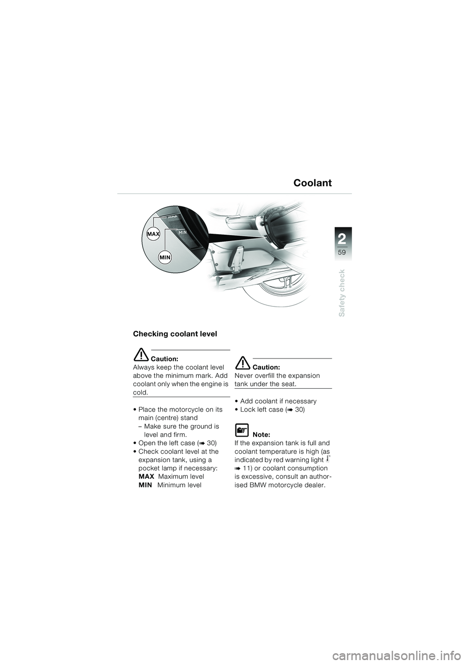 BMW MOTORRAD K 1200 LT 2002  Riders Manual (in English) 2 2
59
Safety check
Coolant
Checking coolant level 
e Caution:
Always keep the coolant level 
above the minimum mark. Add 
coolant only when the engine is 
cold.
Place the motorcycle on its 
main (ce