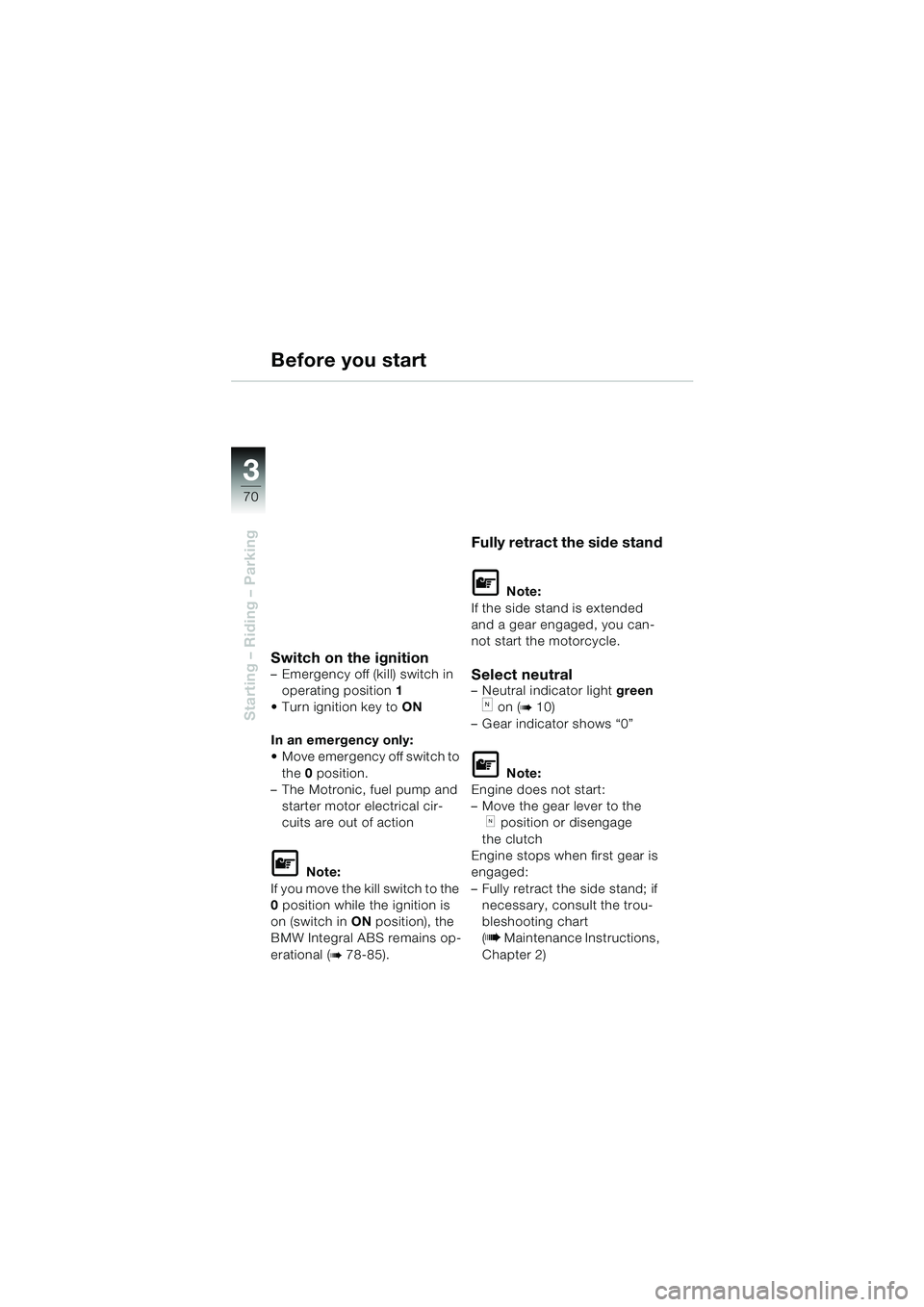 BMW MOTORRAD K 1200 LT 2002  Riders Manual (in English) 70
Starting – Riding – Parking
3
Before you start
Switch on the ignition–Emergency off (kill) switch in 
operating position1
Turn ignition key toON
In an emergency only:
Move emergency off swi