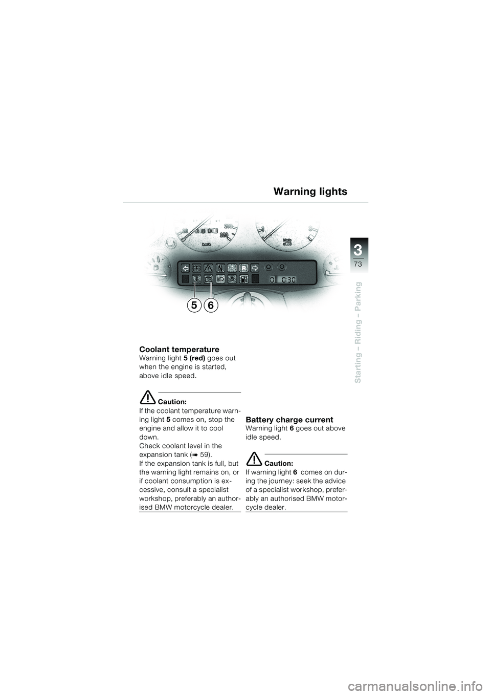 BMW MOTORRAD K 1200 LT 2002  Riders Manual (in English) 3
73
Starting – Riding – Parking
56Warning lights
Coolant temperature
Warning light5 (red) goes out 
when the engine is started, 
above idle speed.
e Caution:
If the coolant temperature warn-
ing 