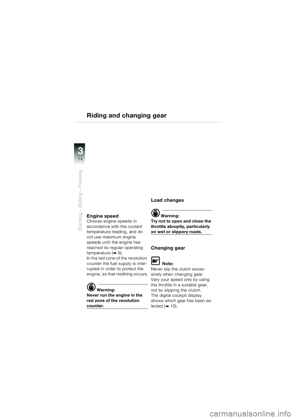 BMW MOTORRAD K 1200 LT 2002  Riders Manual (in English) 74
Starting – Riding – Parking
3
Riding and changing gear
Engine speedChoose engine speeds in 
accordance with the coolant 
temperature reading, and do 
not use maximum engine 
speeds until the en