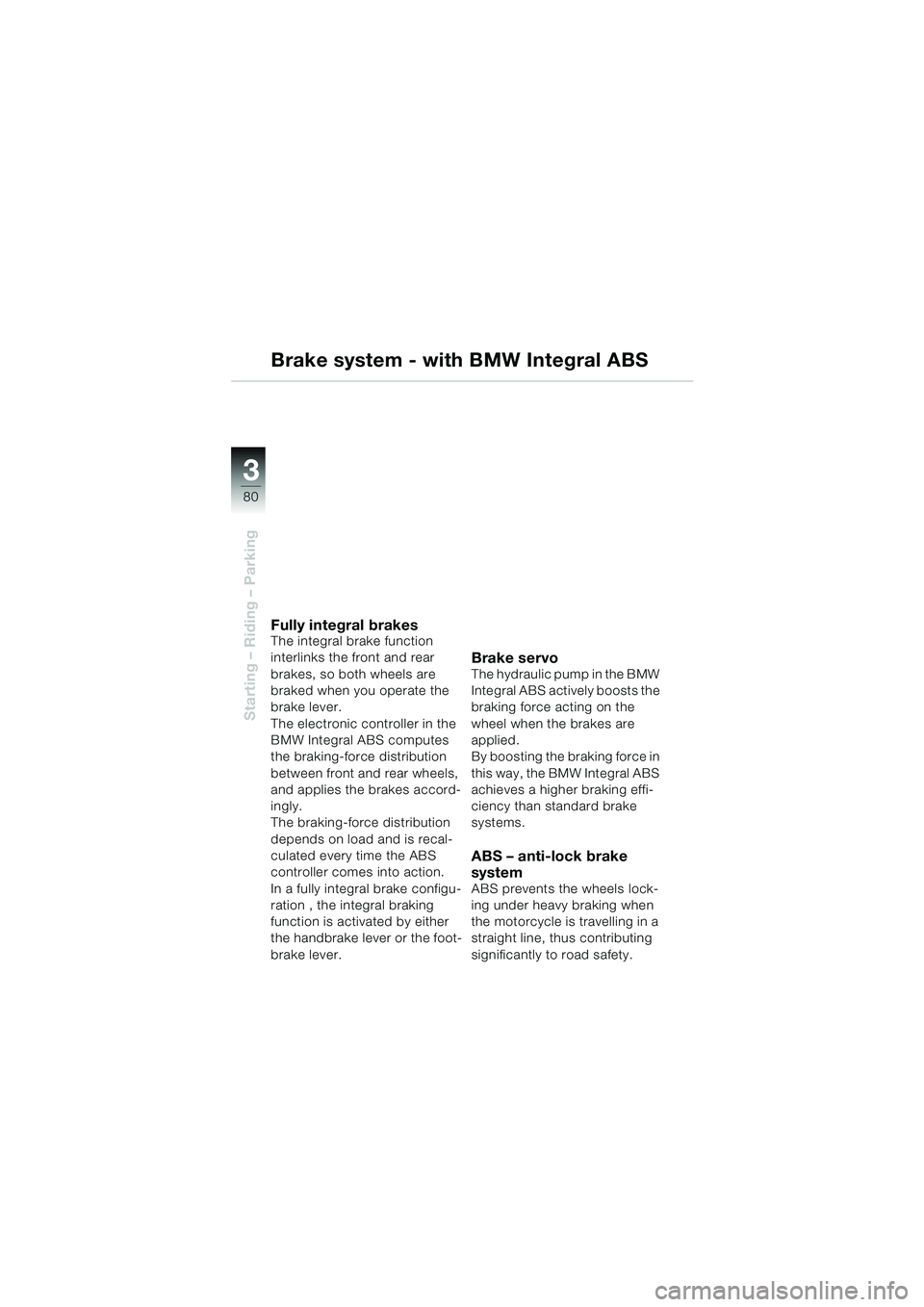BMW MOTORRAD K 1200 LT 2002  Riders Manual (in English) 80
Starting – Riding – Parking
3
Brake system - with BMW Integral ABS
Fully integral brakesThe integral brake function 
interlinks the front and rear 
brakes, so both wheels are 
braked when you o