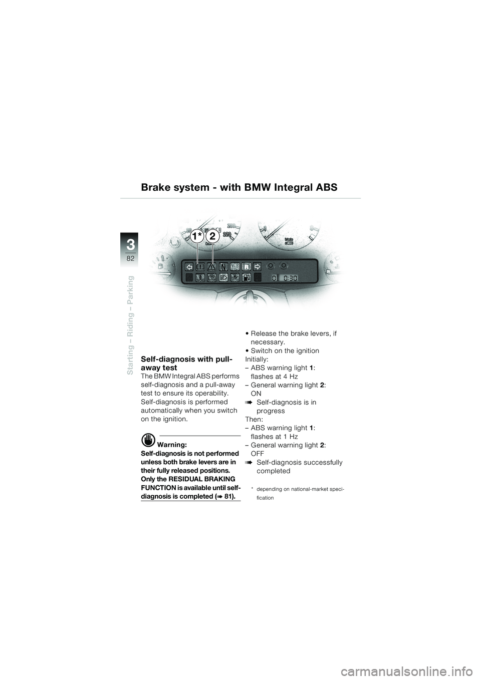 BMW MOTORRAD K 1200 LT 2002  Riders Manual (in English) 82
Starting – Riding – Parking
3
2 Brake system - with BMW Integral ABS
Self-diagnosis with pull-
away test
The BMW Integral ABS performs 
self-diagnosis and a pull-away 
test to ensure its operab