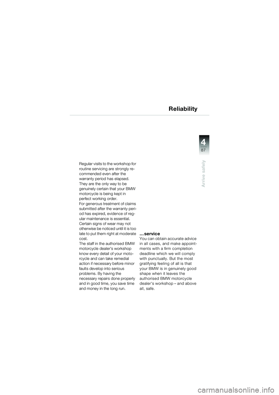 BMW MOTORRAD K 1200 LT 2002  Riders Manual (in English) 4
87
Arrive safely
Reliability
Regular visits to the workshop for 
routine servicing are strongly re-
commended even after the 
warranty period has elapsed. 
They are the only way to be 
genuinely cer