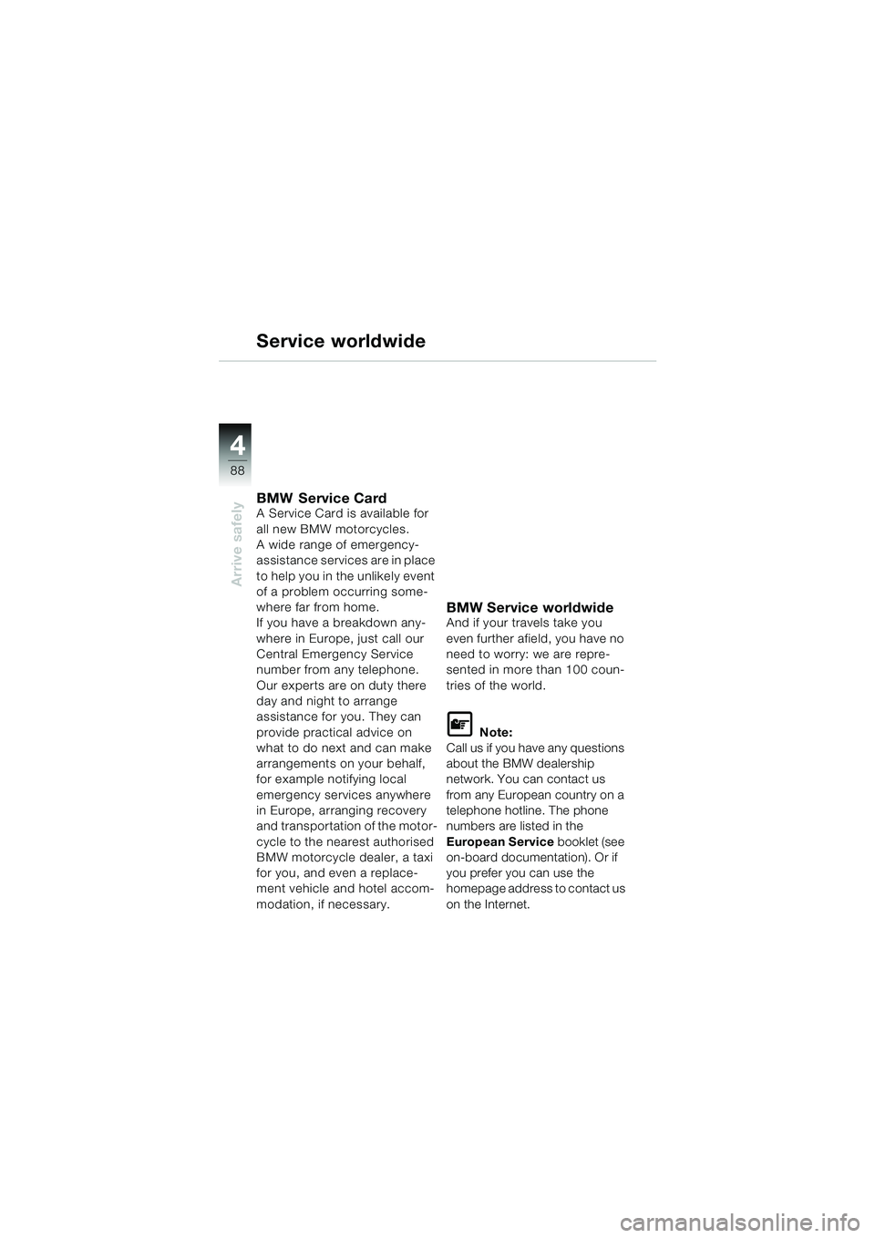BMW MOTORRAD K 1200 LT 2002  Riders Manual (in English) 88
Arrive safely
4
Service worldwide
BMW Service CardA Service Card is available for 
all new BMW motorcycles.
A wide range of emergency-
assistance services are in place 
to help you in the unlikely 