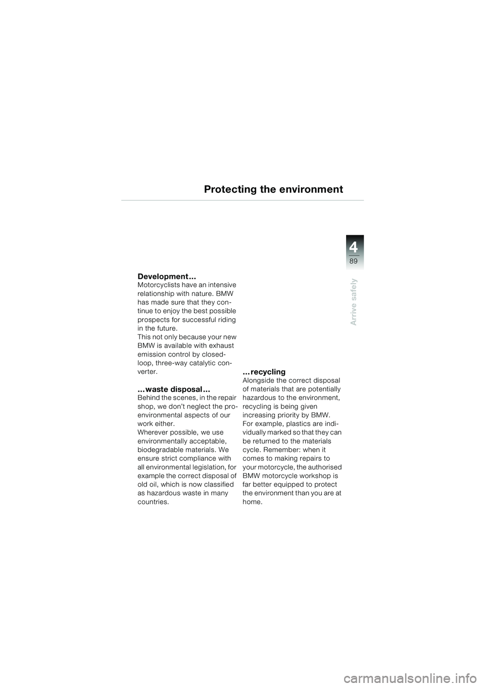 BMW MOTORRAD K 1200 LT 2002  Riders Manual (in English) 4
89
Arrive safely
Protecting the environment
Development…Motorcyclists have an intensive 
relationship with nature. BMW 
has made sure that they con-
tinue to enjoy the best possible 
prospects for