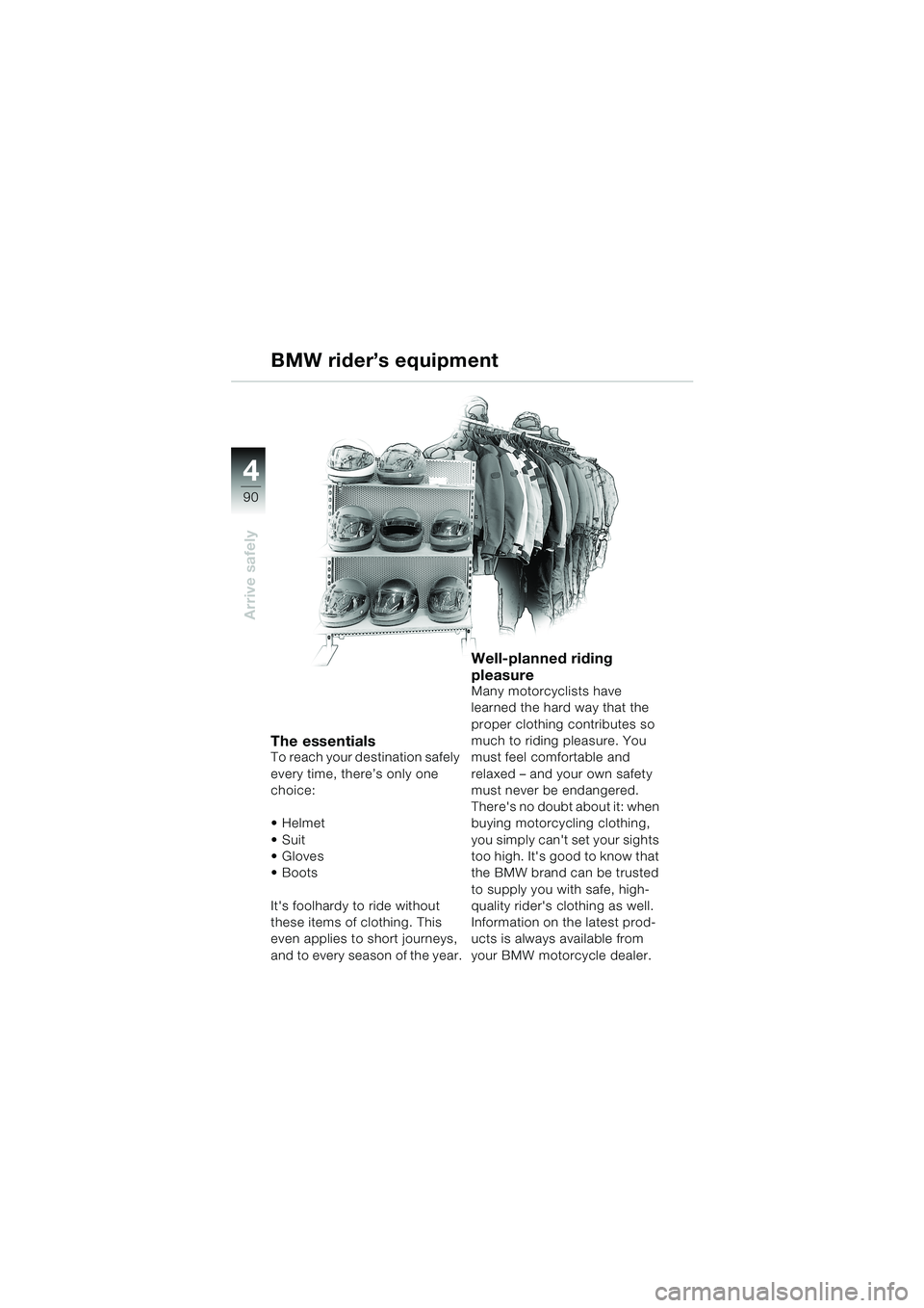 BMW MOTORRAD K 1200 LT 2002  Riders Manual (in English) 90
Arrive safely
4
BMW rider’s equipment
The essentialsTo reach your destination safely 
every time, there’s only one 
choice:
Helmet
Suit
Gloves 
Boots
Its foolhardy to ride without 
these i