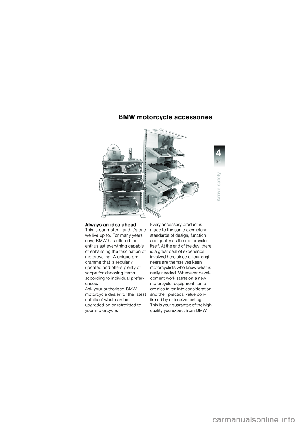 BMW MOTORRAD K 1200 LT 2002  Riders Manual (in English) 4
91
Arrive safely
BMW motorcycle accessories
Always an idea aheadThis is our motto – and its one 
we live up to. For many years 
now, BMW has offered the 
enthusiast everything capable 
of enhanci