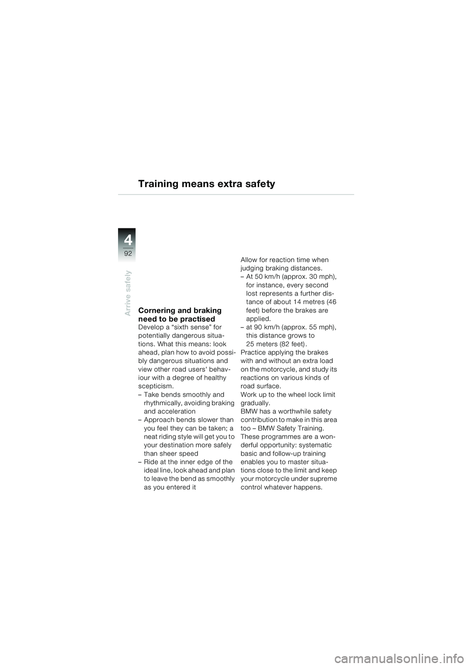 BMW MOTORRAD K 1200 LT 2002  Riders Manual (in English) 92
Arrive safely
4
Training means extra safety
Cornering and braking 
need to be practised
Develop a “sixth sense” for 
potentially dangerous situa-
tions. What this means: look 
ahead, plan how t