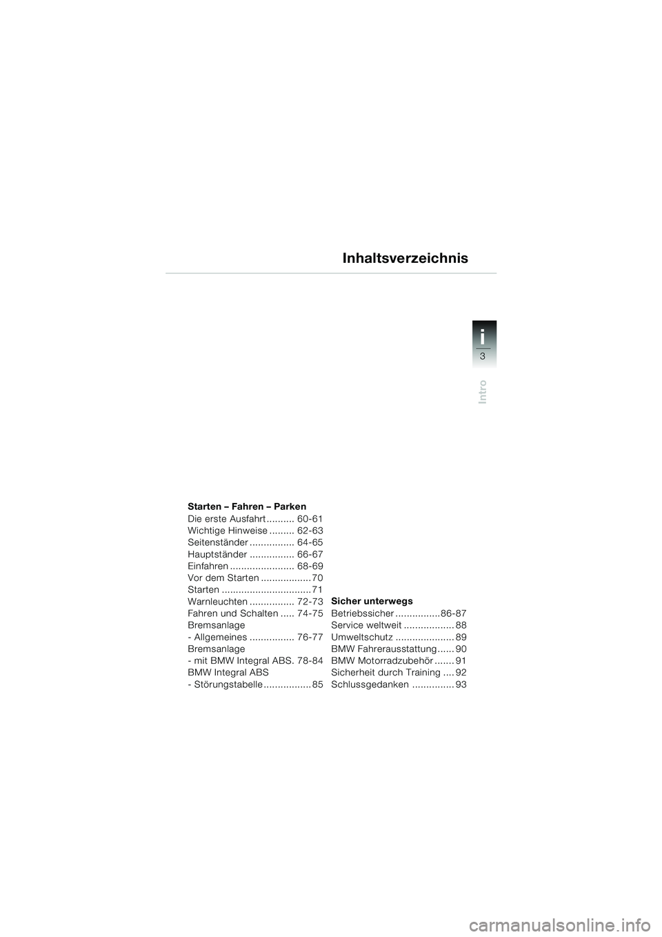 BMW MOTORRAD K 1200 LT 2002  Betriebsanleitung (in German) 3
Intro
i
Starten – Fahren – Parken
Die erste Ausfahrt .......... 60-61
Wichtige Hinweise ......... 62-63
Seitenständer ................ 64-65
Hauptständer ................ 66-67
Einfahren .....