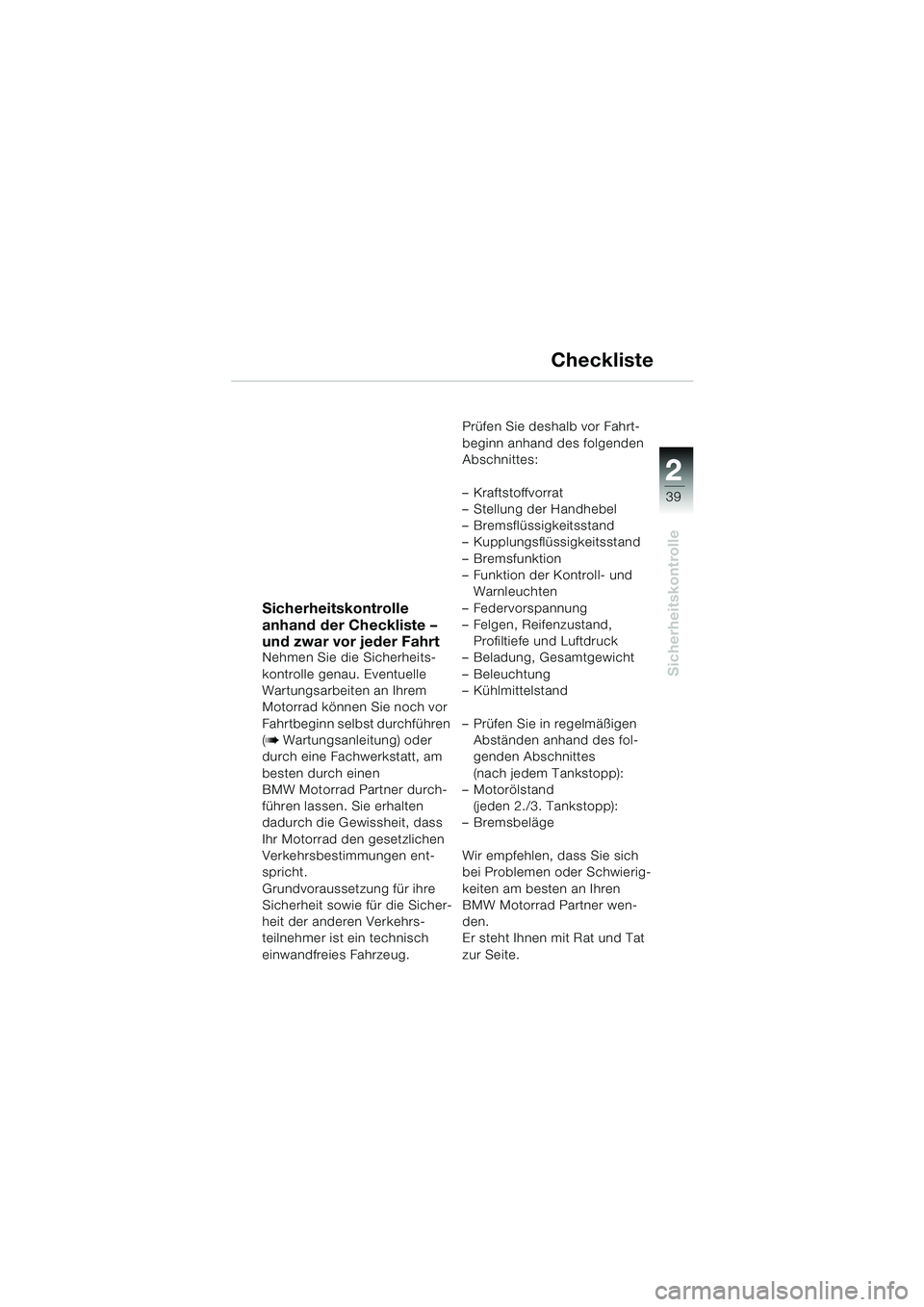 BMW MOTORRAD K 1200 LT 2002 Betriebsanleitung (in German) 2 2
39
Sicherheitskontrolle
Checkliste
Sicherheitskontrolle
anhand der Checkliste –
und zwar vor jeder Fahrt
Nehmen Sie die Sicherheits-
kontrolle genau. Eventuelle
Wartungsarbeiten an Ihrem
Mot BMW MOTORRAD K 1200 LT 2002 Betriebsanleitung (in German) 2 2
39
Sicherheitskontrolle
Checkliste
Sicherheitskontrolle
anhand der Checkliste –
und zwar vor jeder Fahrt
Nehmen Sie die Sicherheits-
kontrolle genau. Eventuelle
Wartungsarbeiten an Ihrem
Mot