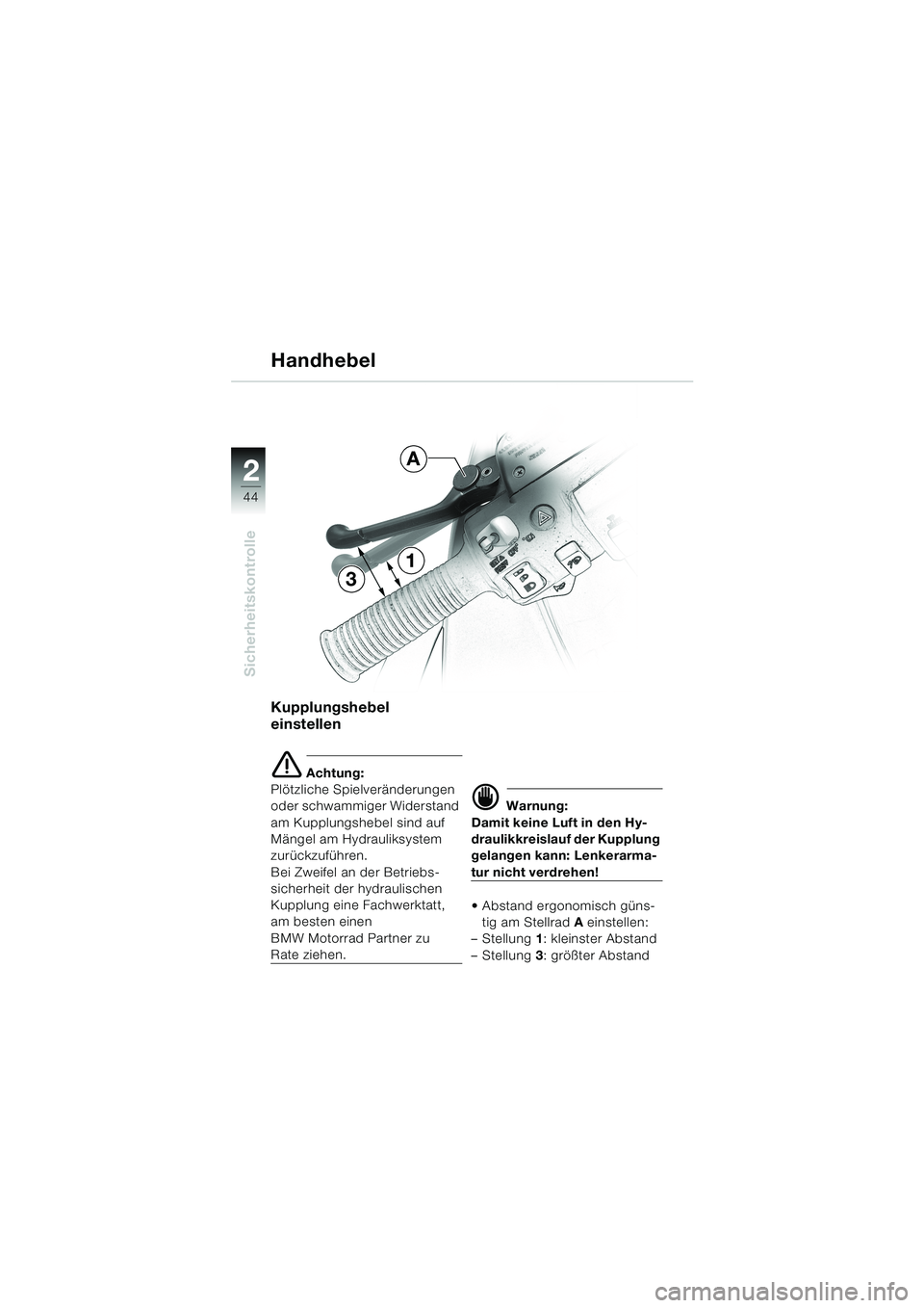 BMW MOTORRAD K 1200 LT 2002  Betriebsanleitung (in German) 44
Sicherheitskontrolle
2
Handhebel
Kupplungshebel 
einstellen
e Achtung:
Plötzliche Spielveränderungen 
oder schwammiger Widerstand 
am Kupplungshebel sind auf 
Mängel am Hydrauliksystem 
zurückz